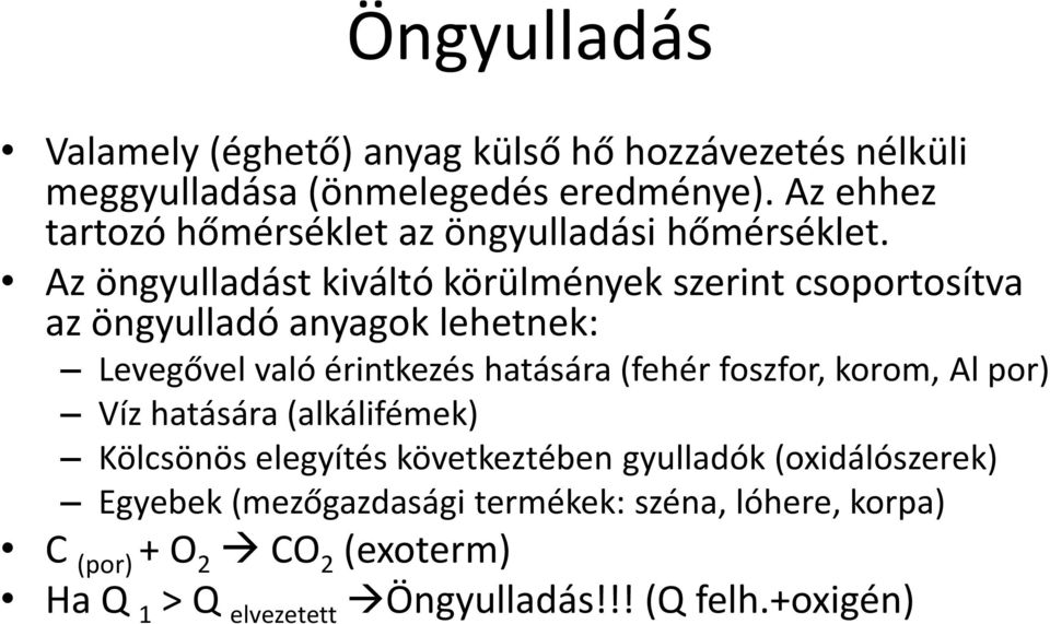 Az öngyulladást kiváltó körülmények szerint csoportosítva az öngyulladó anyagok lehetnek: Levegővel való érintkezés hatására (fehér