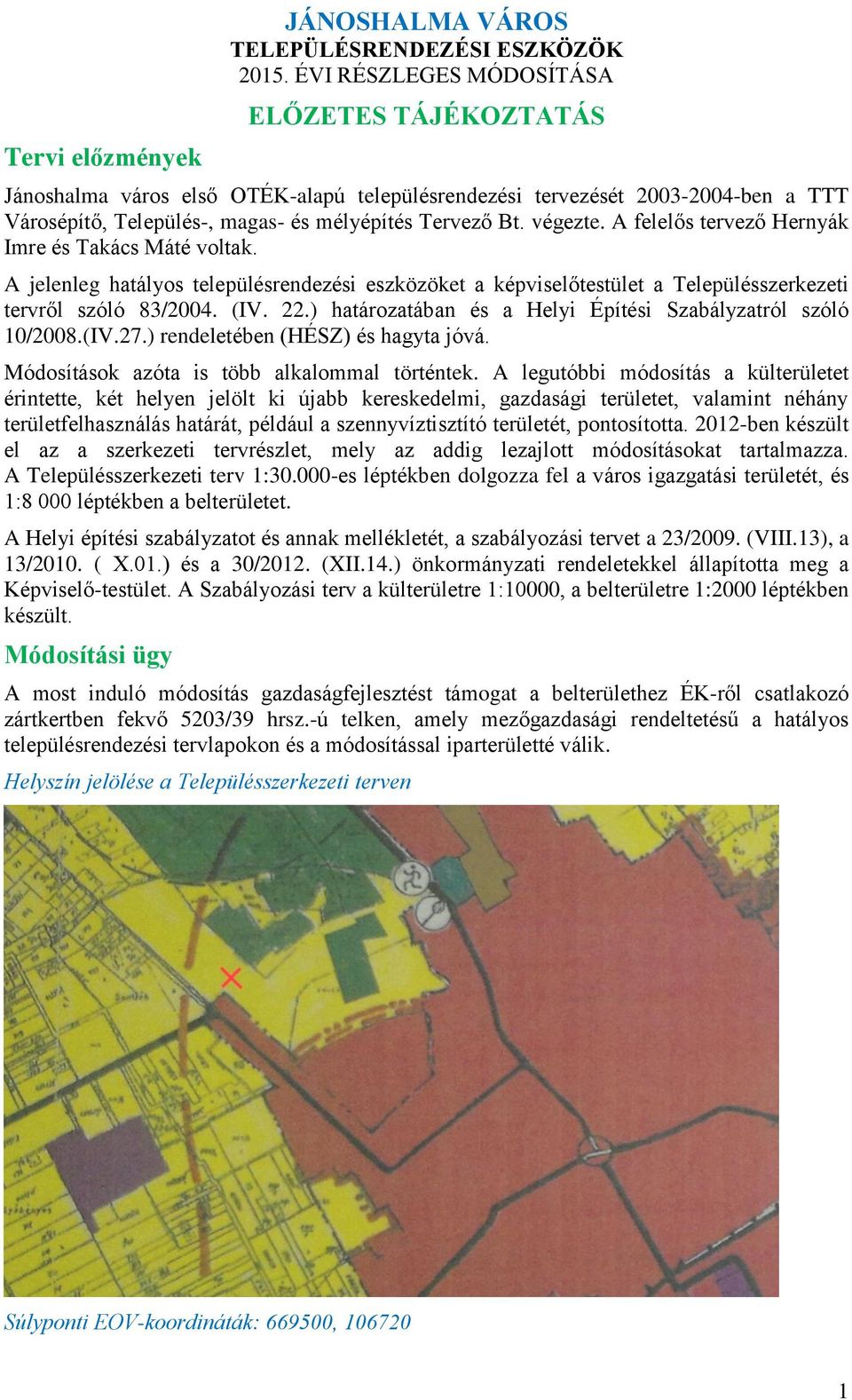 A felelős tervező Hernyák Imre és Takács Máté voltak. A jelenleg hatályos településrendezési eszközöket a képviselőtestület a Településszerkezeti tervről szóló 83/2004. (IV. 22.