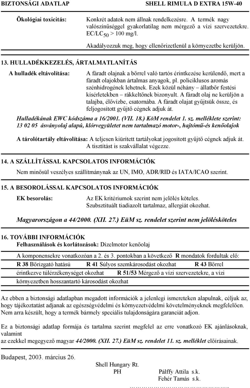 HULLADÉKKEZELÉS, ÁRTALMATLANÍTÁS A hulladék eltávolítása: A fáradt olajnak a bőrrel való tartós érintkezése kerülendő, mert a fáradt olajokban ártalmas anyagok, pl.