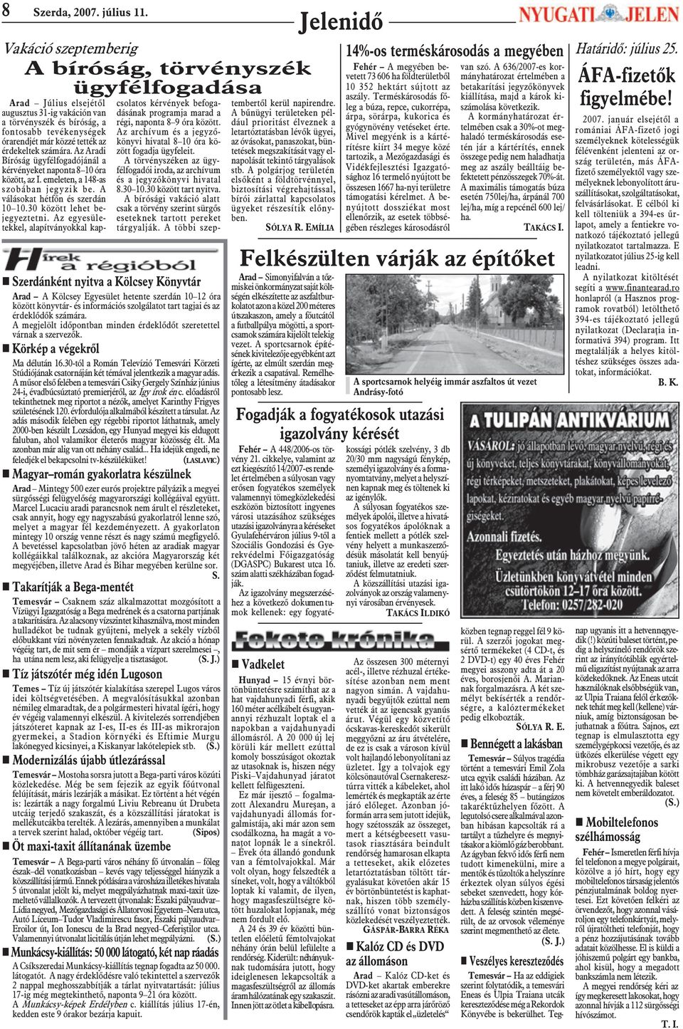 érdekeltek számára. Az Aradi Bíróság ügyfélfogadójánál a kérvényeket naponta 8 10 óra között, az I. emeleten, a 148-as szobában jegyzik be. A válásokat hétfõn és szerdán 10 10.