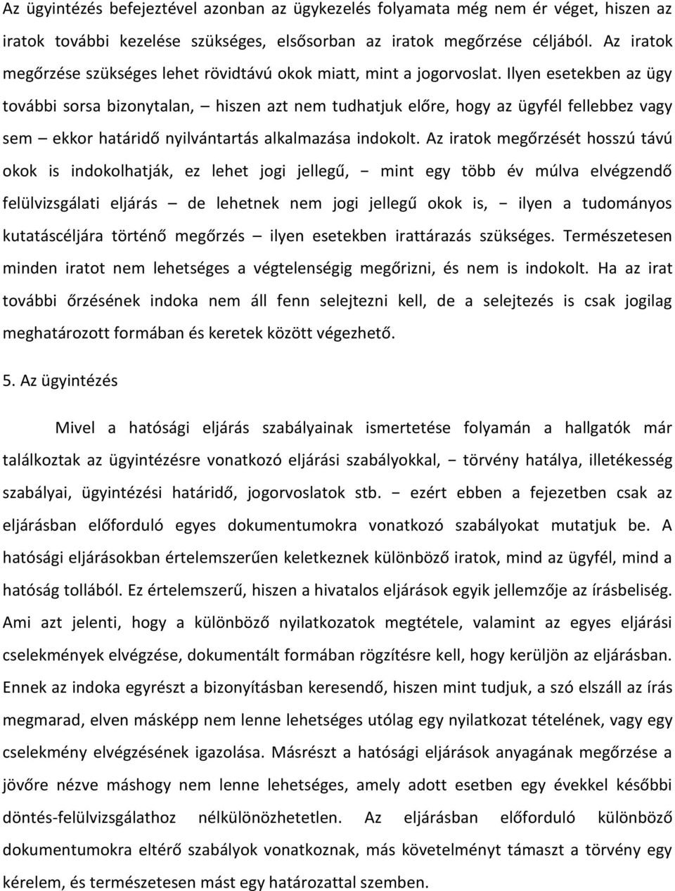 Ilyen esetekben az ügy további sorsa bizonytalan, hiszen azt nem tudhatjuk előre, hogy az ügyfél fellebbez vagy sem ekkor határidő nyilvántartás alkalmazása indokolt.