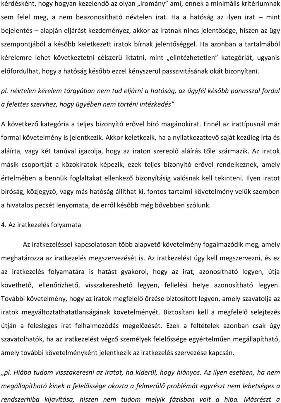 Ha azonban a tartalmából kérelemre lehet következtetni célszerű iktatni, mint elintézhetetlen kategóriát, ugyanis előfordulhat, hogy a hatóság később ezzel kényszerül passzivitásának okát bizonyítani.