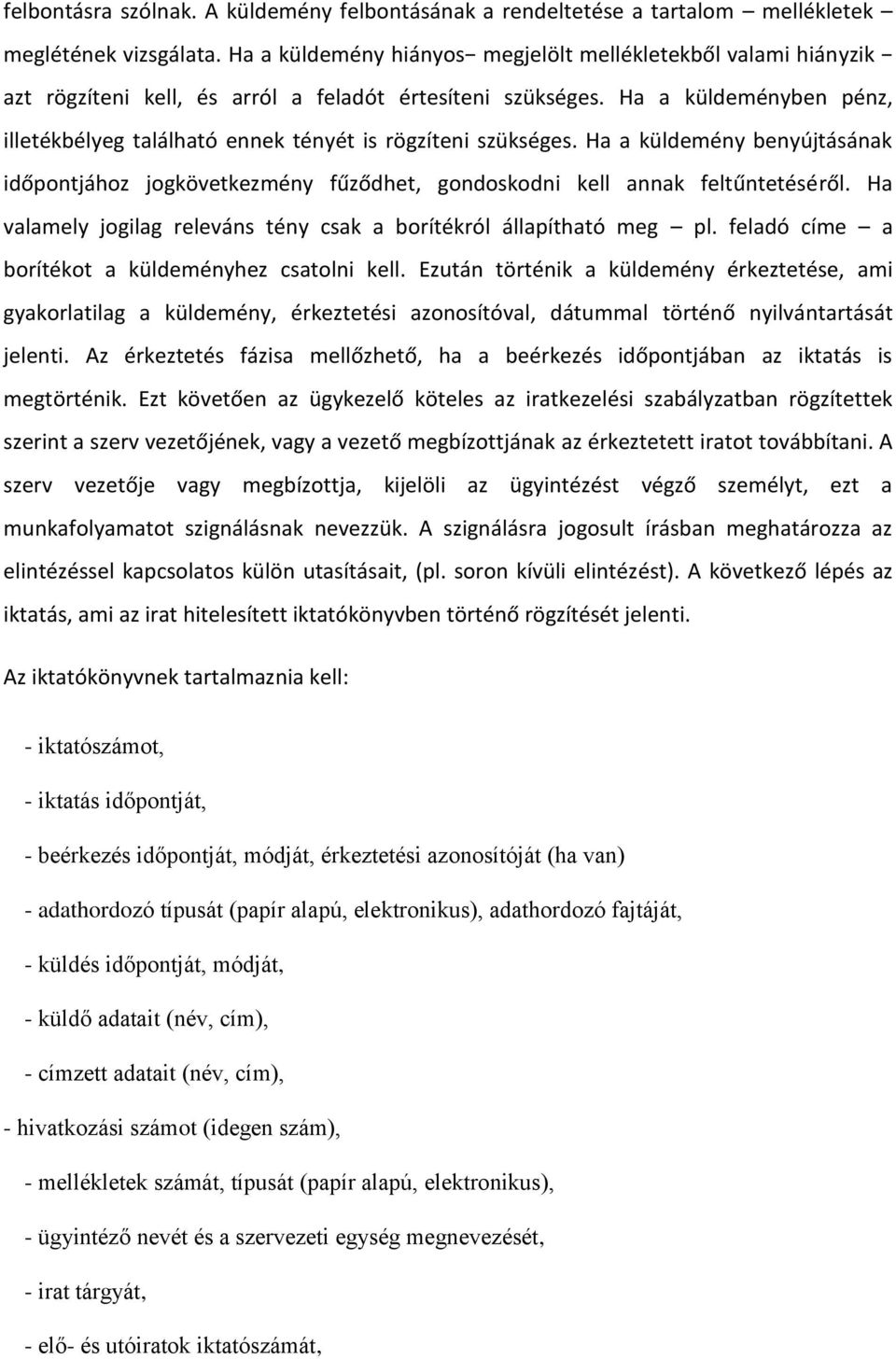 Ha a küldeményben pénz, illetékbélyeg található ennek tényét is rögzíteni szükséges. Ha a küldemény benyújtásának időpontjához jogkövetkezmény fűződhet, gondoskodni kell annak feltűntetéséről.