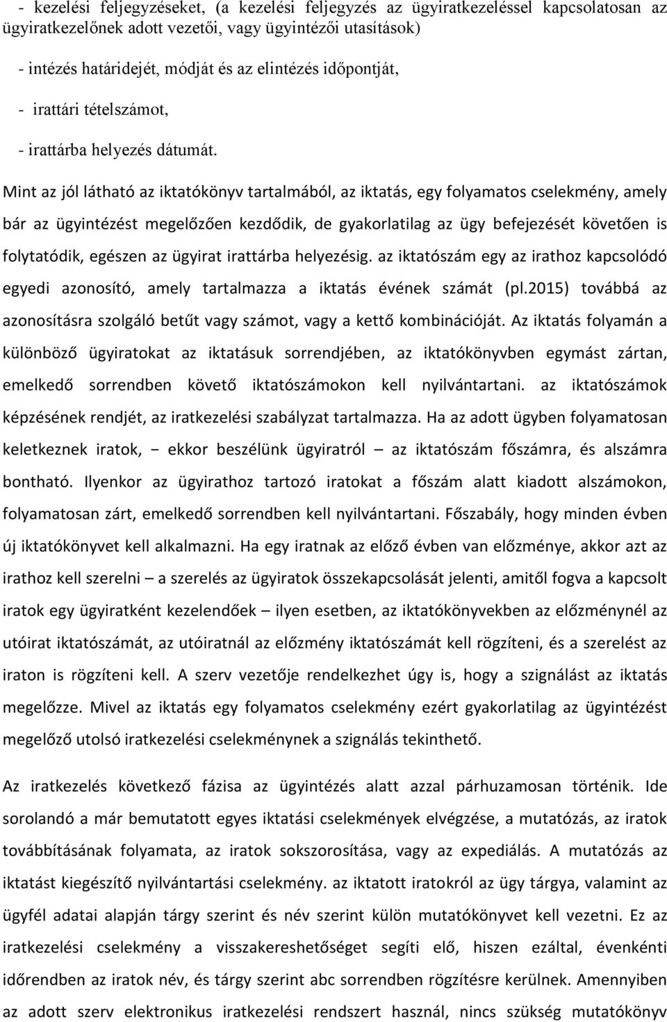 Mint az jól látható az iktatókönyv tartalmából, az iktatás, egy folyamatos cselekmény, amely bár az ügyintézést megelőzően kezdődik, de gyakorlatilag az ügy befejezését követően is folytatódik,