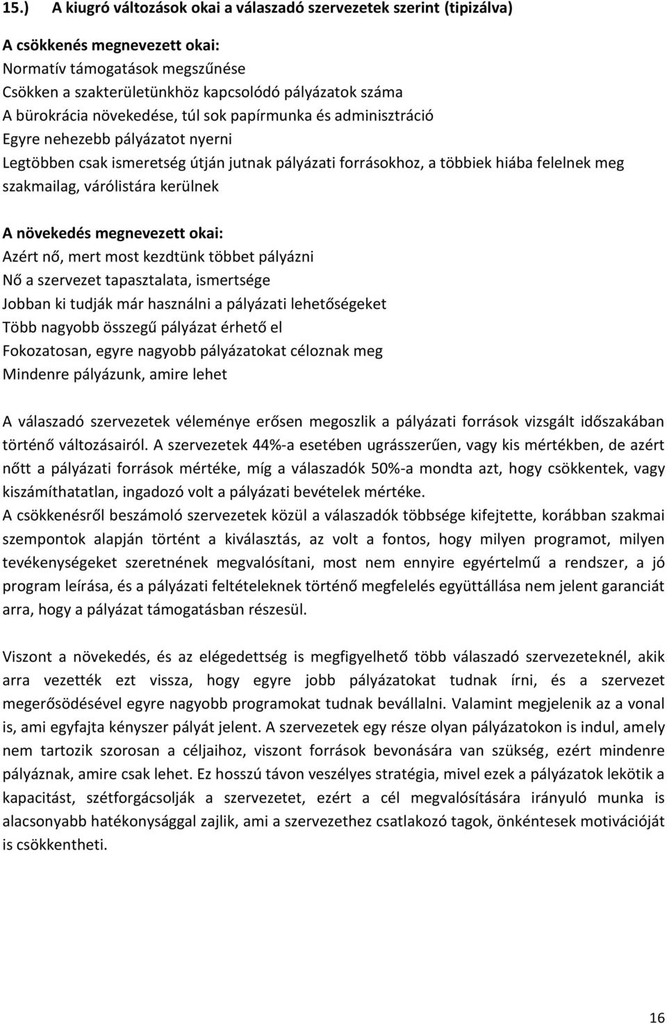 várólistára kerülnek A növekedés megnevezett okai: Azért nő, mert most kezdtünk többet pályázni Nő a szervezet tapasztalata, ismertsége Jobban ki tudják már használni a pályázati lehetőségeket Több