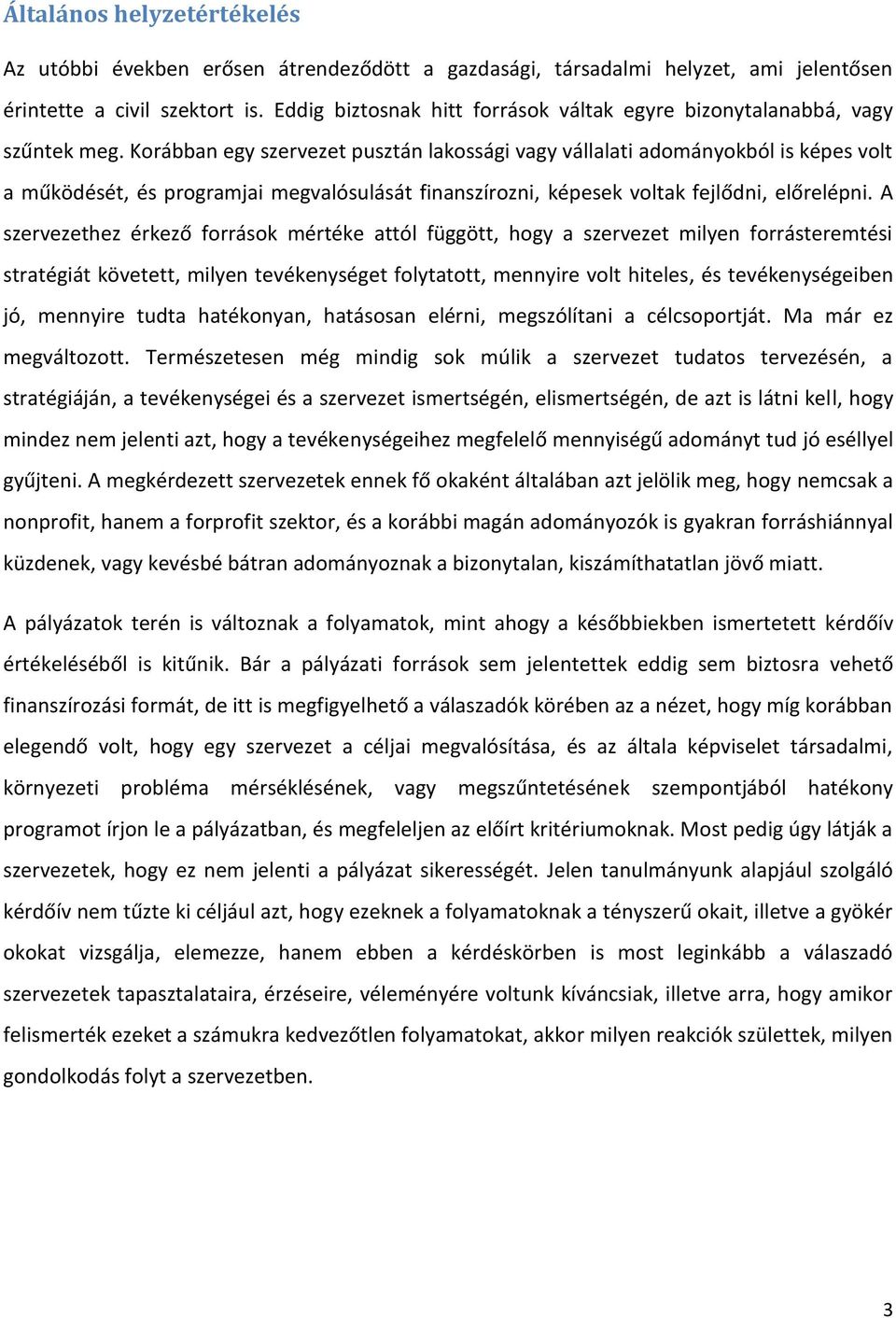 Korábban egy szervezet pusztán lakossági vagy vállalati adományokból is képes volt a működését, és programjai megvalósulását finanszírozni, képesek voltak fejlődni, előrelépni.