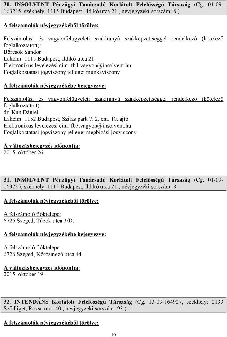 Kun Dániel Lakcím: 1152 Budapest, Szilas park 7. 2. em. 10. ajtó Elektronikus levelezési cím: fb3.vagyon@insolvent.hu Foglalkoztatási jogviszony jellege: megbízási jogviszony 2015. október 26. 31.