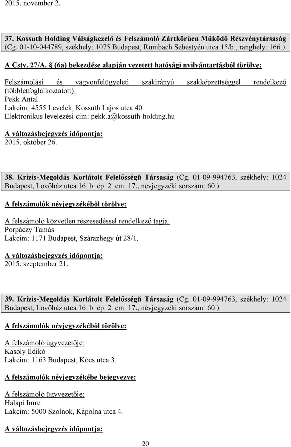 október 26. 38. Krízis-Megoldás Korlátolt Felelősségű Társaság (Cg. 01-09-994763, székhely: 1024 Budapest, Lövőház utca 16. b. ép. 2. em. 17., névjegyzéki sorszám: 60.