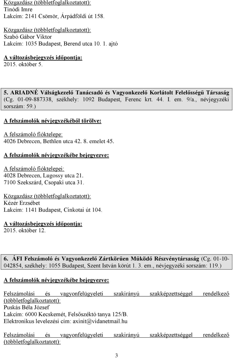 ) A felszámoló fióktelepe: 4026 Debrecen, Bethlen utca 42. 8. emelet 45. A felszámoló fióktelepei: 4028 Debrecen, Lugossy utca 21. 7100 Szekszárd, Csopaki utca 31.