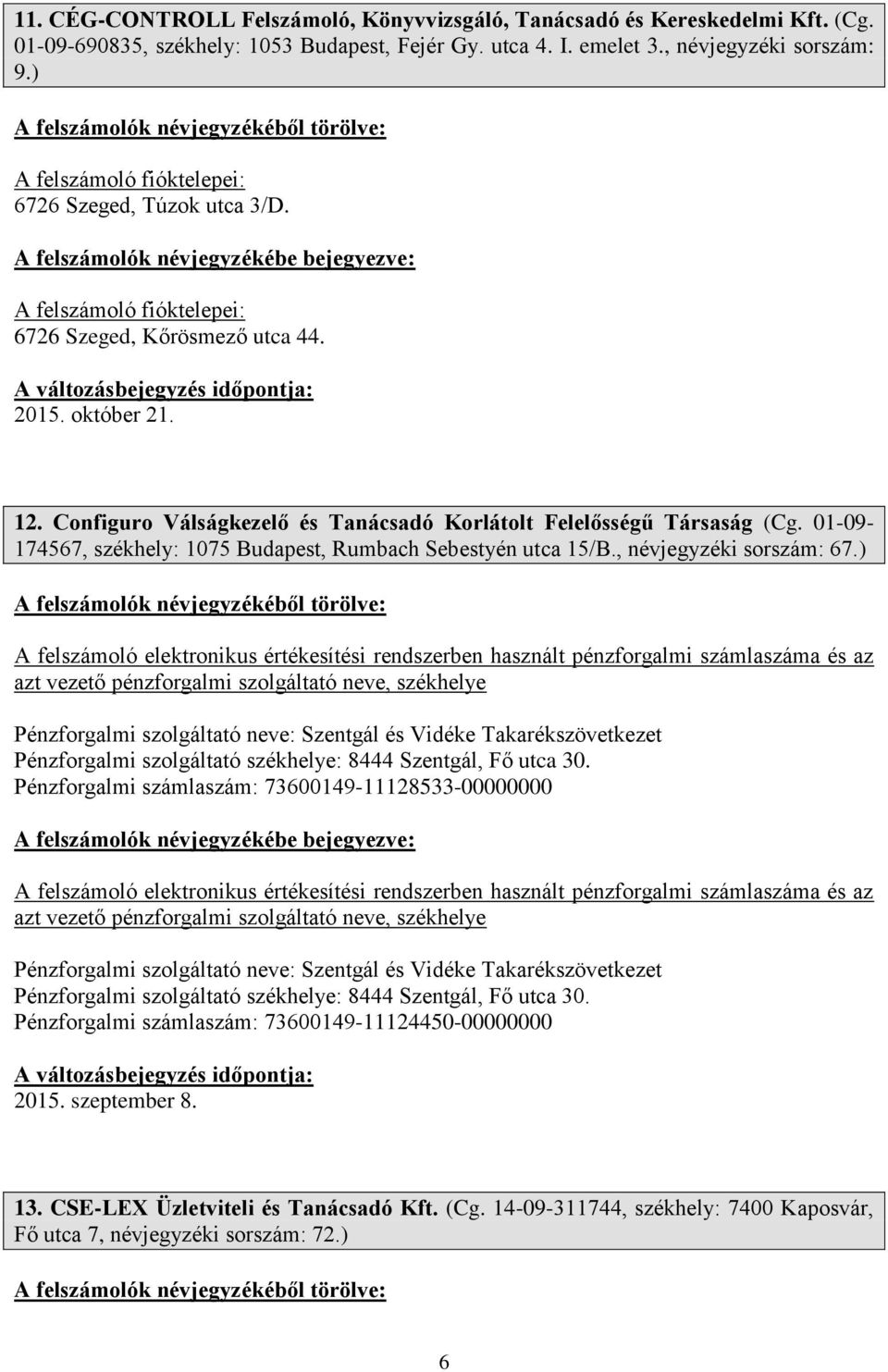 Configuro Válságkezelő és Tanácsadó Korlátolt Felelősségű Társaság (Cg. 01-09- 174567, székhely: 1075 Budapest, Rumbach Sebestyén utca 15/B., névjegyzéki sorszám: 67.