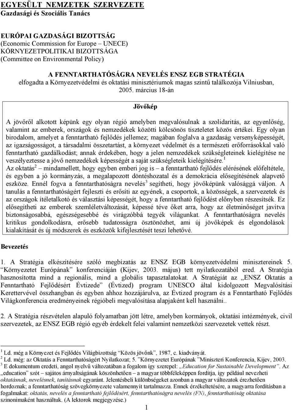 március 18-án Jövőkép A jövőről alkotott képünk egy olyan régió amelyben megvalósulnak a szolidaritás, az egyenlőség, valamint az emberek, országok és nemzedékek közötti kölcsönös tiszteletet közös