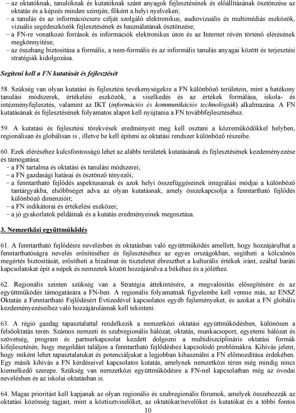 és az Internet révén történő elérésének megkönnyítése; - az összhang biztosítása a formális, a nem-formális és az informális tanulás anyagai között és terjesztési stratégiák kidolgozása.