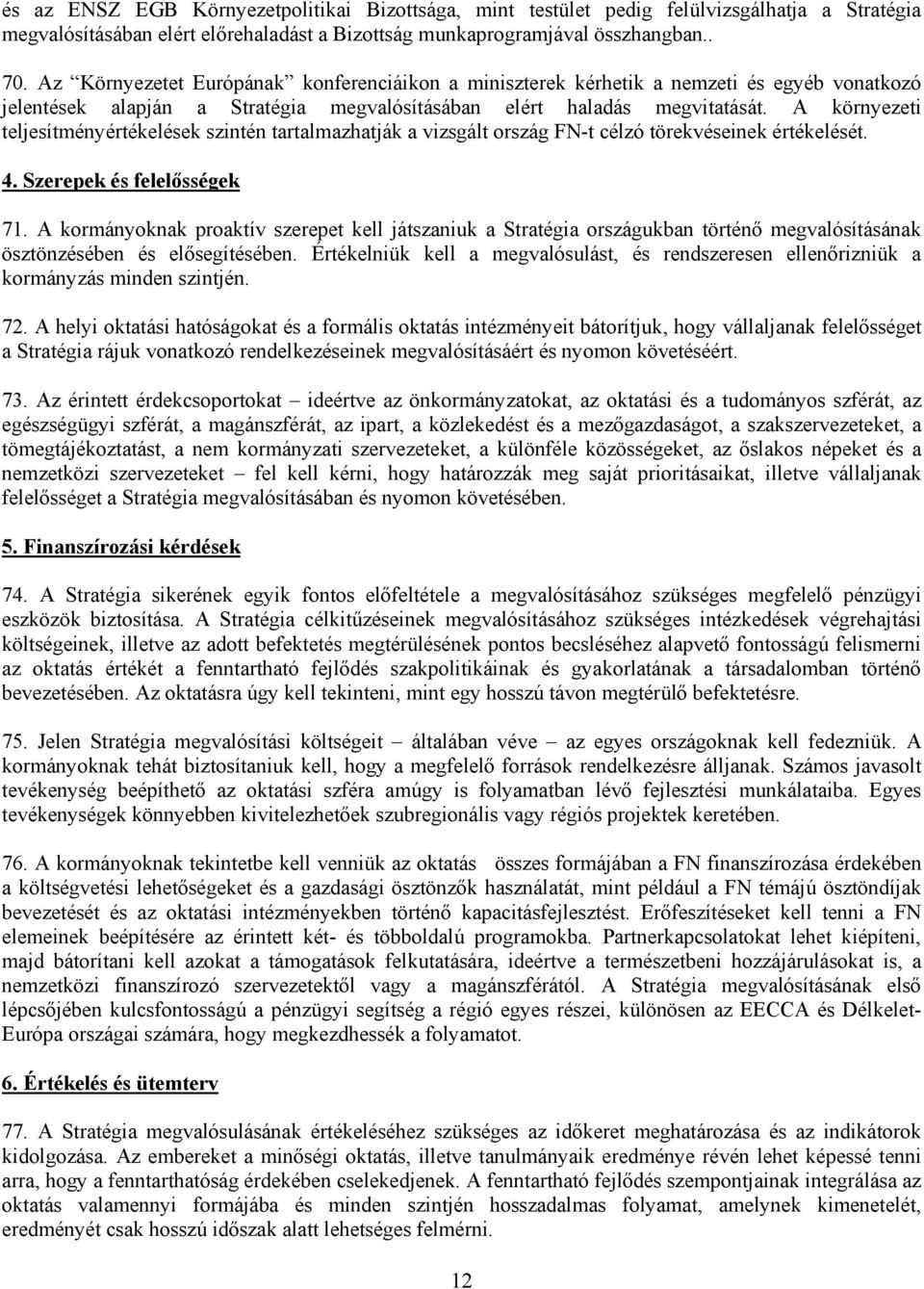 A környezeti teljesítményértékelések szintén tartalmazhatják a vizsgált ország FN-t célzó törekvéseinek értékelését. 4. Szerepek és felelősségek 71.