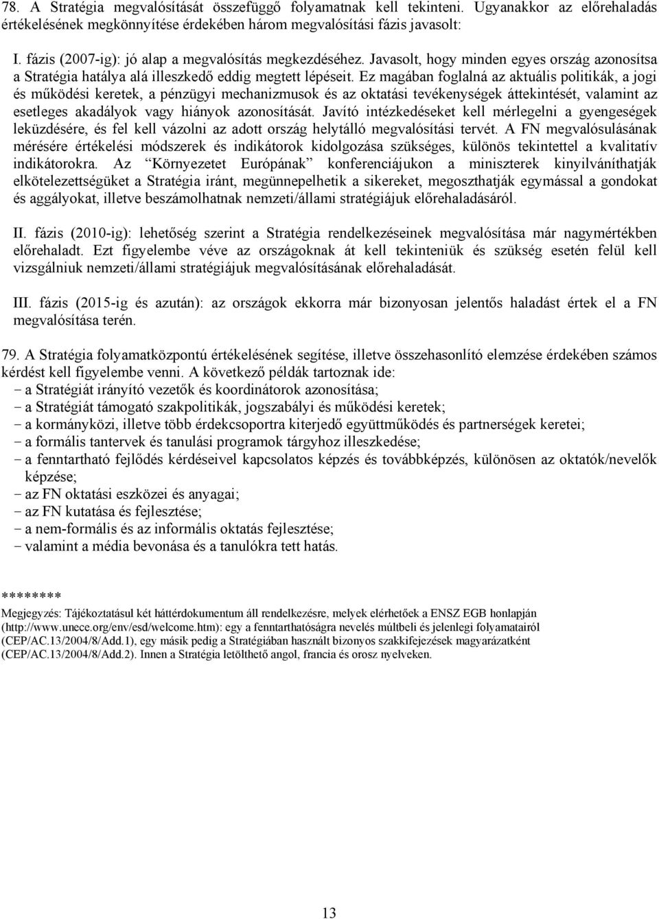 Ez magában foglalná az aktuális politikák, a jogi és működési keretek, a pénzügyi mechanizmusok és az oktatási tevékenységek áttekintését, valamint az esetleges akadályok vagy hiányok azonosítását.