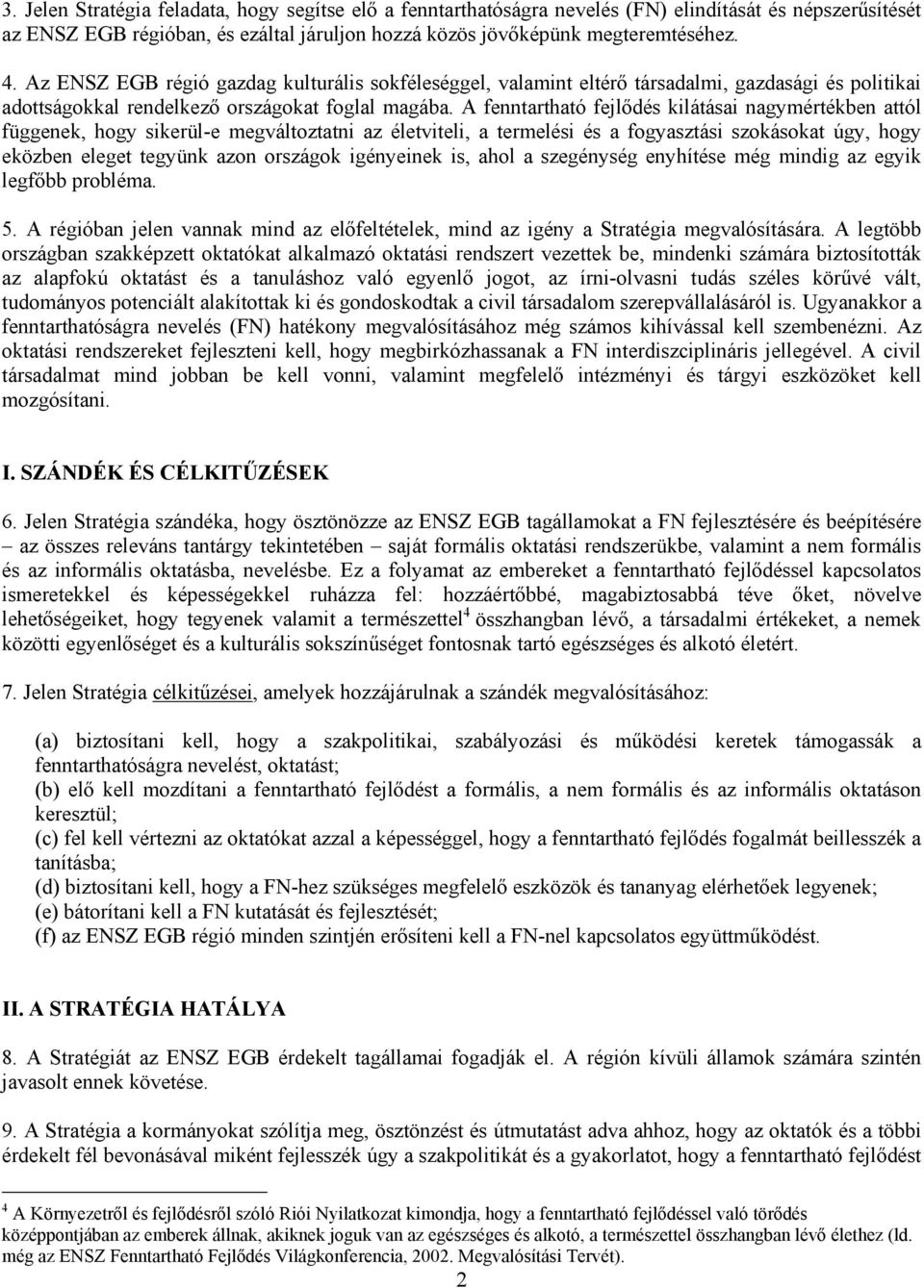 A fenntartható fejlődés kilátásai nagymértékben attól függenek, hogy sikerül-e megváltoztatni az életviteli, a termelési és a fogyasztási szokásokat úgy, hogy eközben eleget tegyünk azon országok