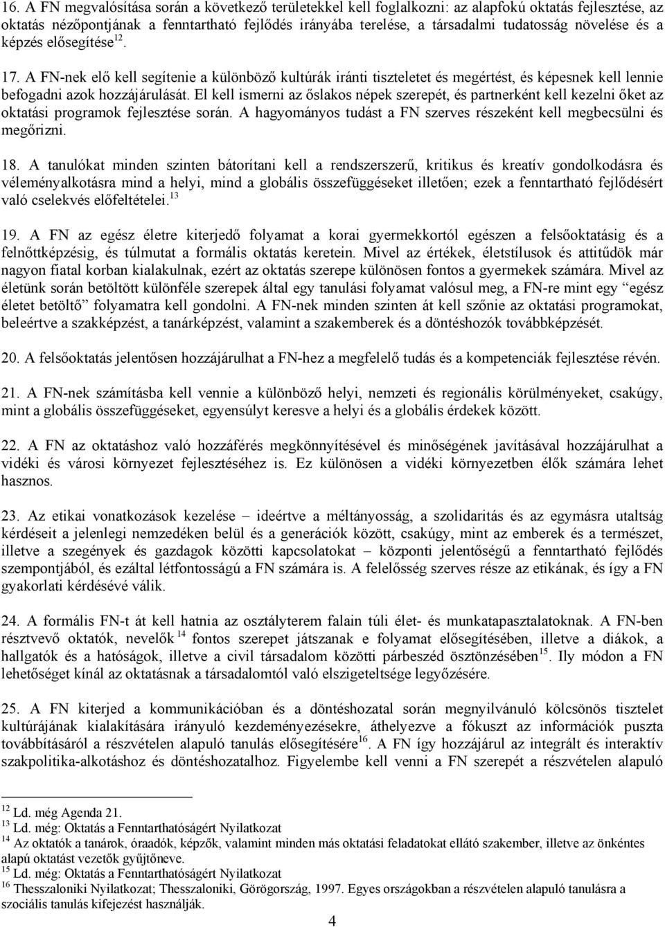 El kell ismerni az őslakos népek szerepét, és partnerként kell kezelni őket az oktatási programok fejlesztése során. A hagyományos tudást a FN szerves részeként kell megbecsülni és megőrizni. 18.