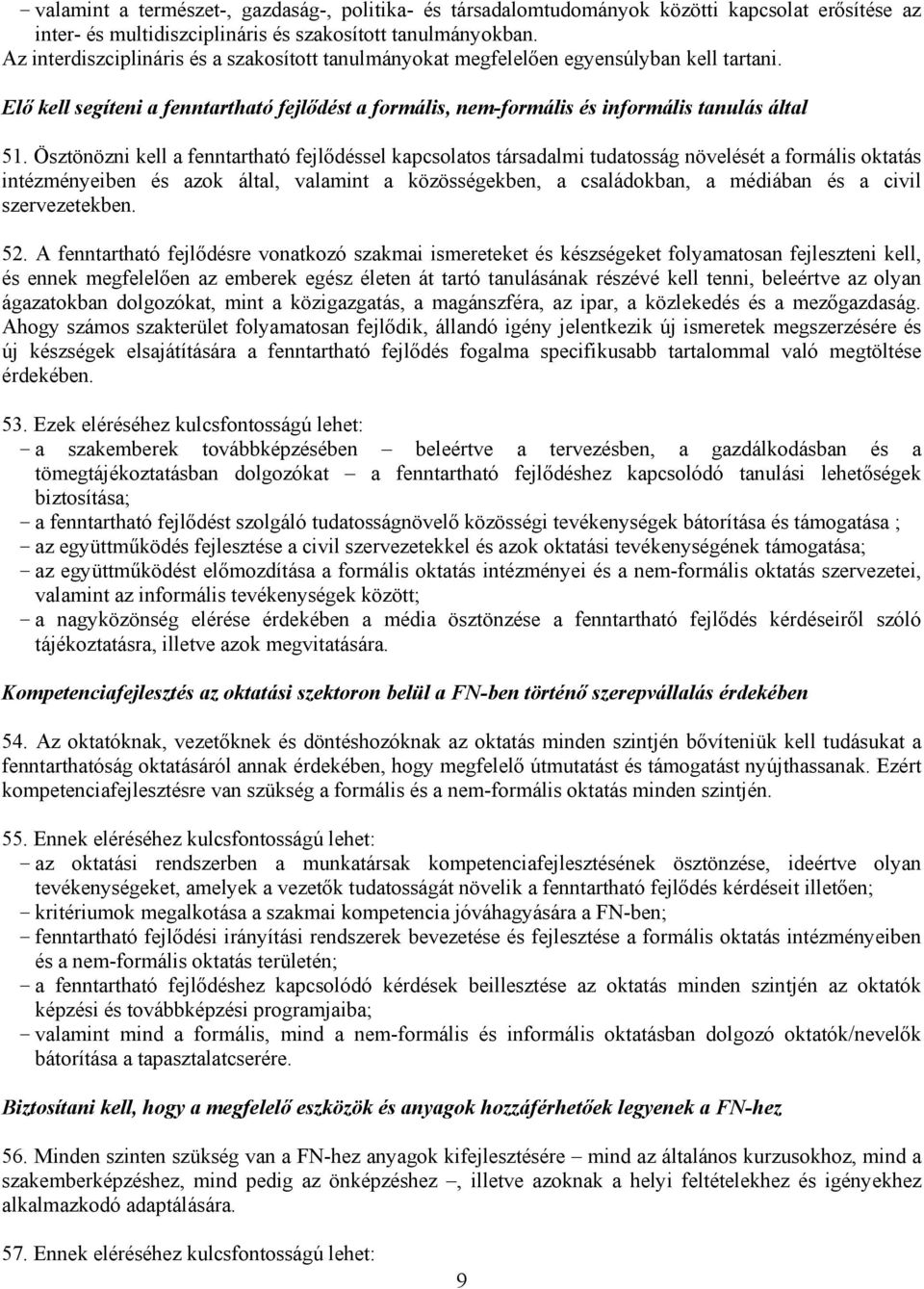 Ösztönözni kell a fenntartható fejlődéssel kapcsolatos társadalmi tudatosság növelését a formális oktatás intézményeiben és azok által, valamint a közösségekben, a családokban, a médiában és a civil