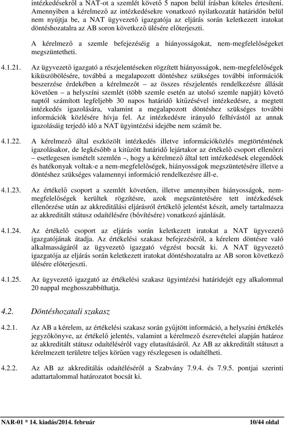 ülésére előterjeszti. A kérelmező a szemle befejezéséig a hiányosságokat, nem-megfelelőségeket megszüntetheti. 4.1.21.