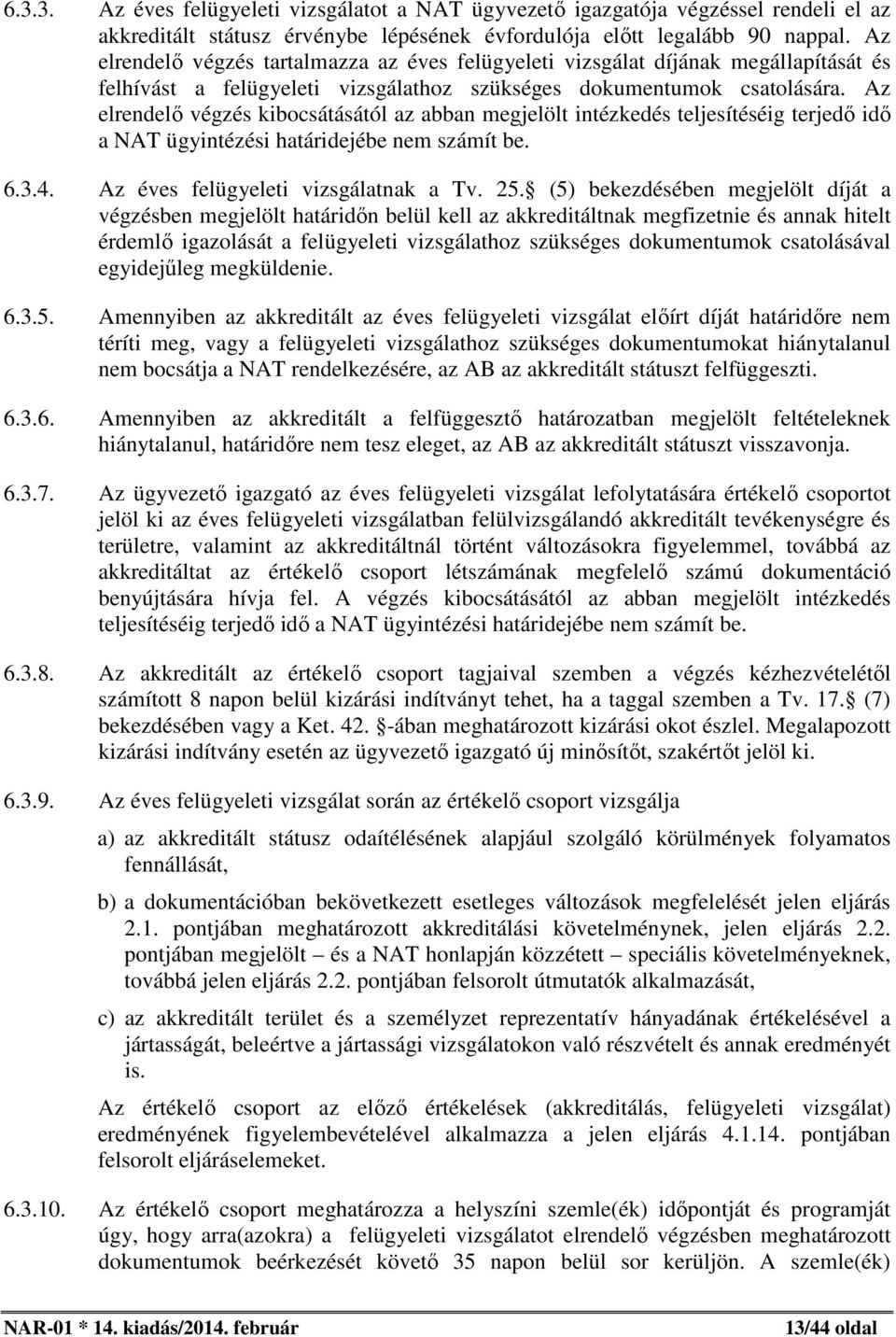 Az elrendelő végzés kibocsátásától az abban megjelölt intézkedés teljesítéséig terjedő idő a NAT ügyintézési határidejébe nem számít be. 6.3.4. Az éves felügyeleti vizsgálatnak a Tv. 25.