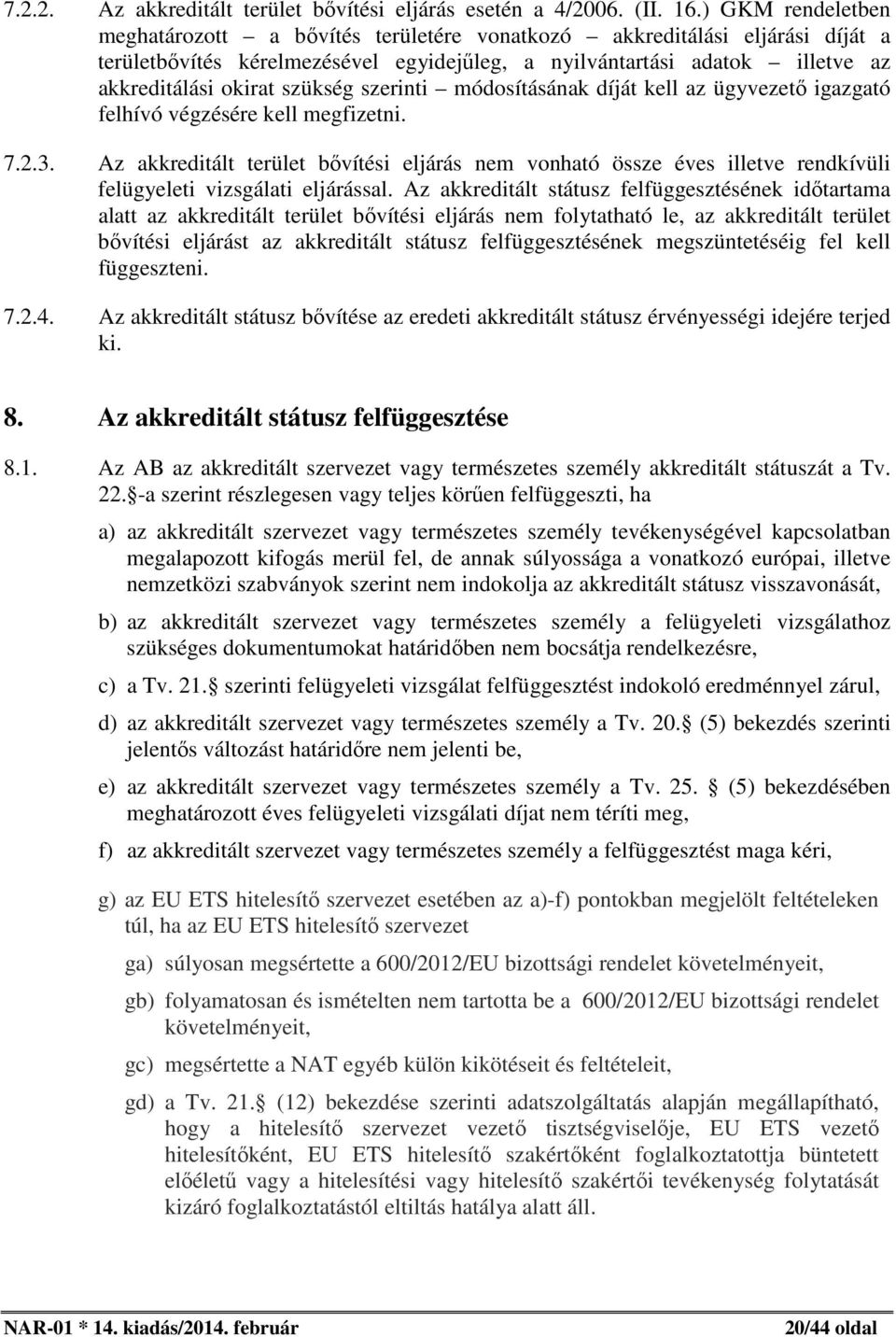 szükség szerinti módosításának díját kell az ügyvezető igazgató felhívó végzésére kell megfizetni. 7.2.3.