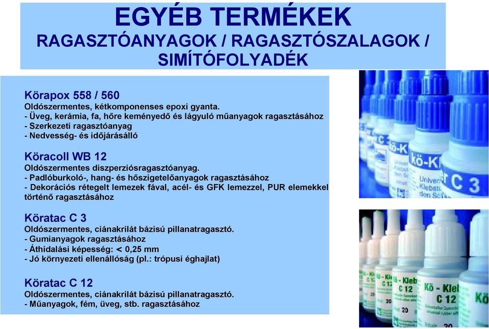 - Padlóburkoló-, hang- és hőszigetelőanyagok ragasztásához - Dekorációs rétegelt lemezek fával, acél- és GFK lemezzel, PUR elemekkel történő ragasztásához Köratac C 3 Oldószermentes,