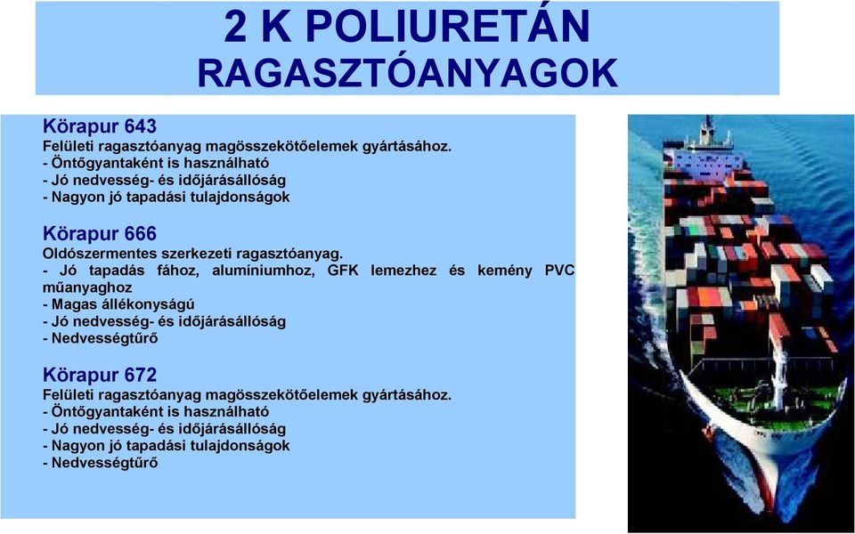 - Jó tapadás fához, alumíniumhoz, GFK lemezhez és kemény PVC műanyaghoz - Magas állékonyságú - Nedvességtűrő Körapur