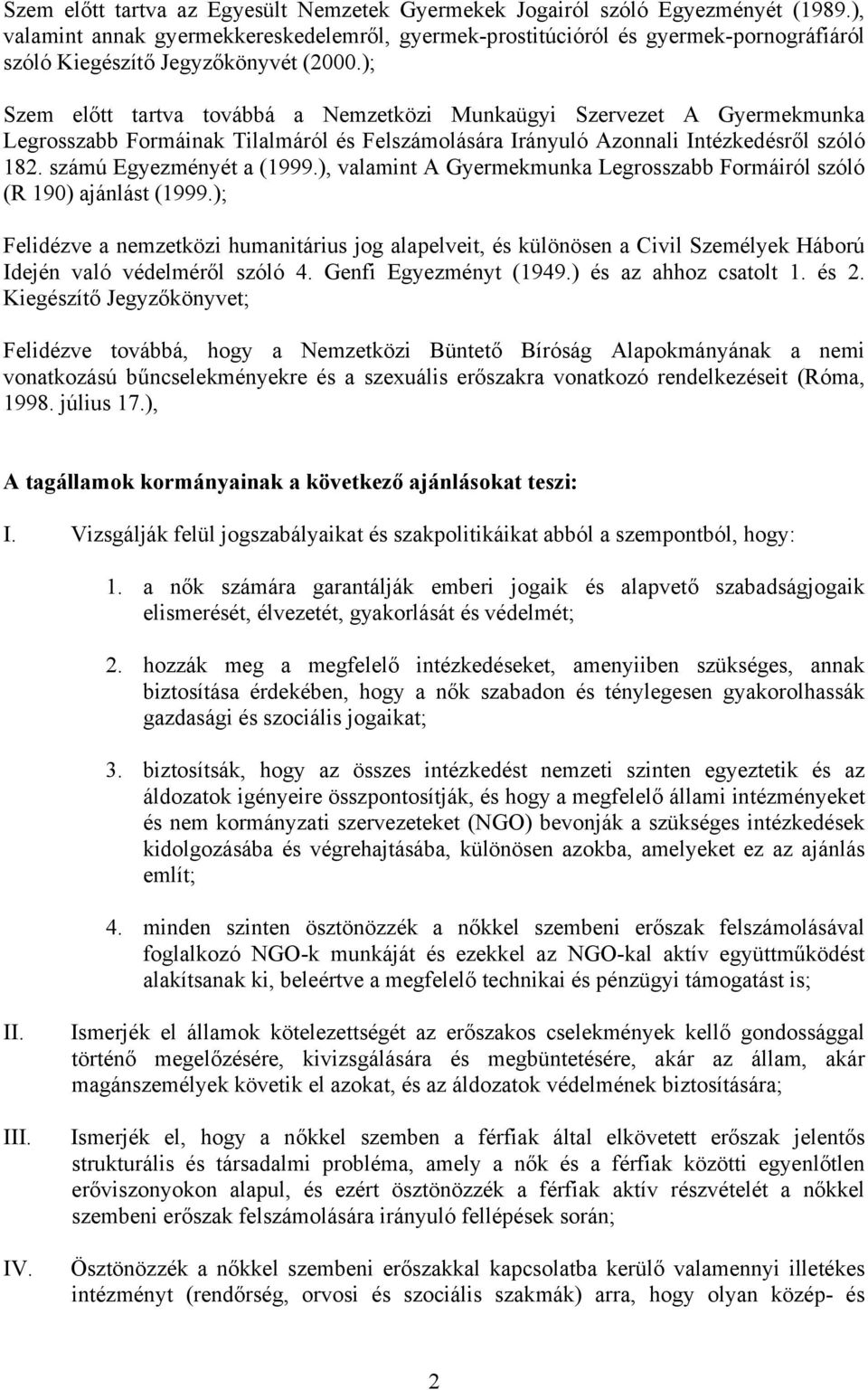 ); Szem előtt tartva továbbá a Nemzetközi Munkaügyi Szervezet A Gyermekmunka Legrosszabb Formáinak Tilalmáról és Felszámolására Irányuló Azonnali Intézkedésről szóló 182. számú Egyezményét a (1999.