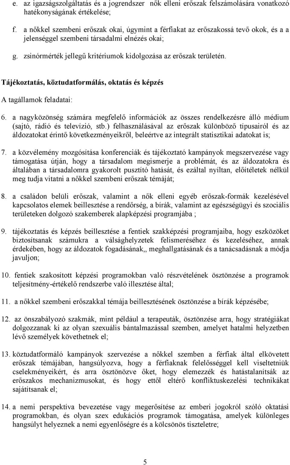 Tájékoztatás, köztudatformálás, oktatás és képzés A tagállamok feladatai: 6. a nagyközönség számára megfelelő információk az összes rendelkezésre álló médium (sajtó, rádió és televízió, stb.