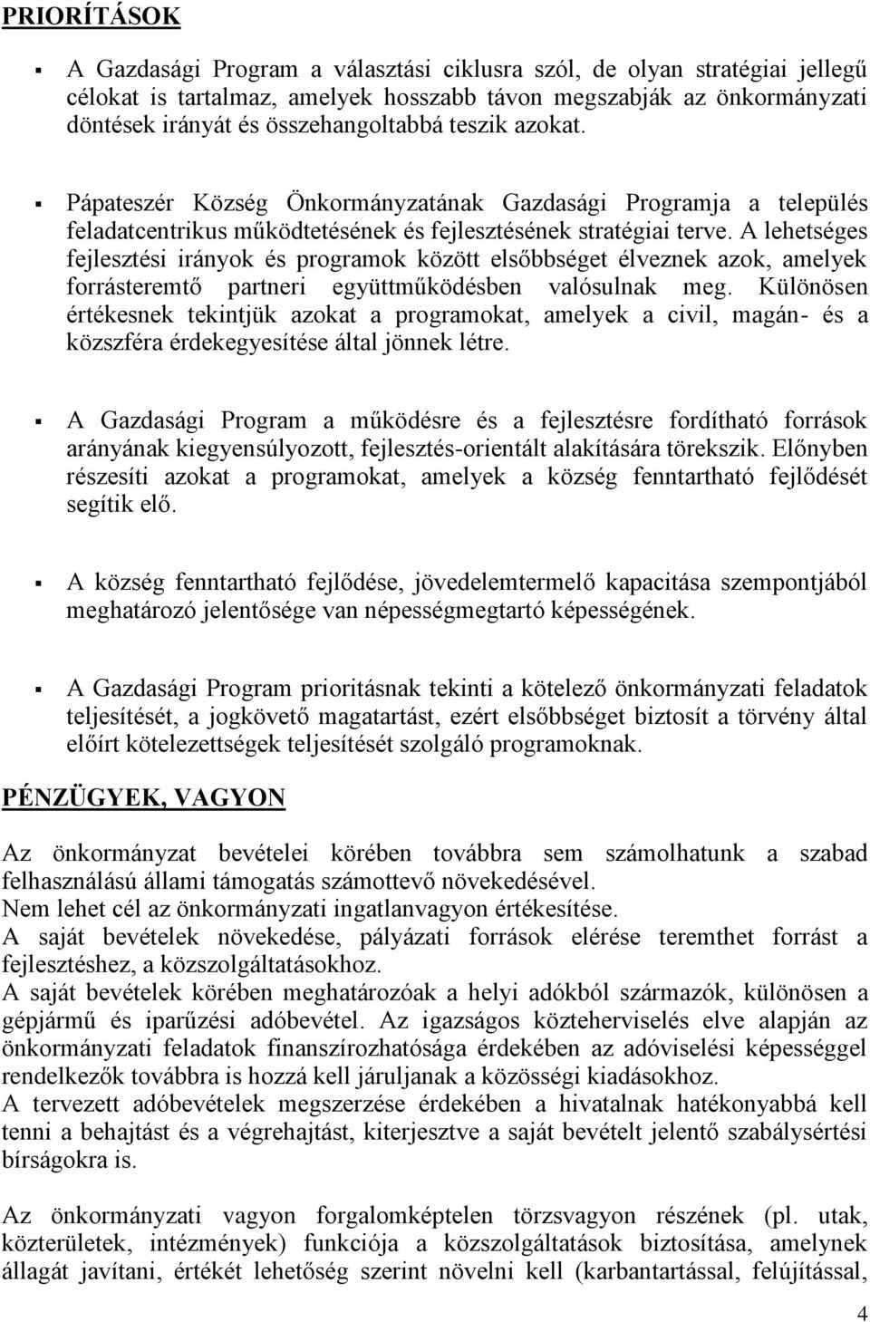 A lehetséges fejlesztési irányok és programok között elsőbbséget élveznek azok, amelyek forrásteremtő partneri együttműködésben valósulnak meg.