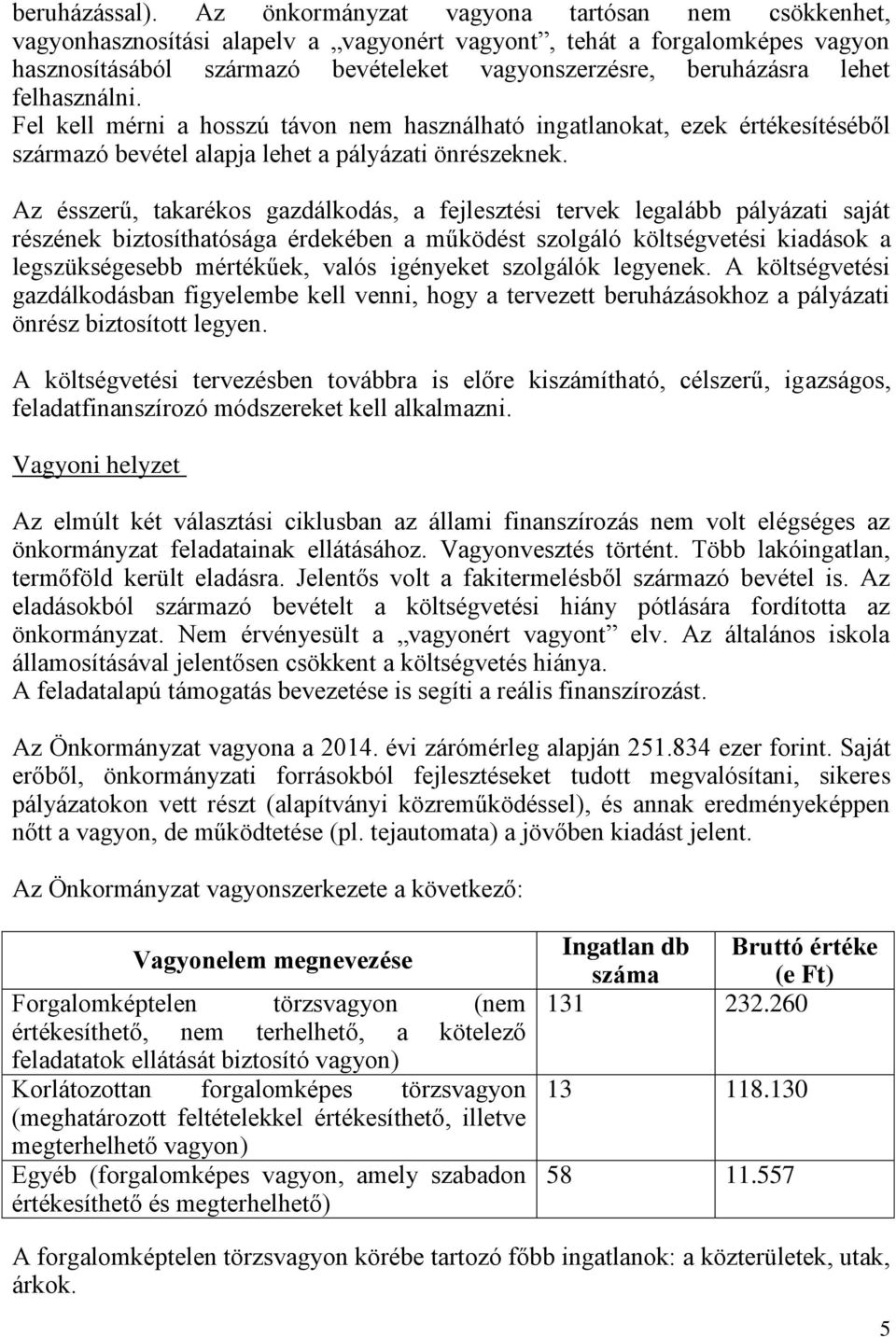 felhasználni. Fel kell mérni a hosszú távon nem használható ingatlanokat, ezek értékesítéséből származó bevétel alapja lehet a pályázati önrészeknek.