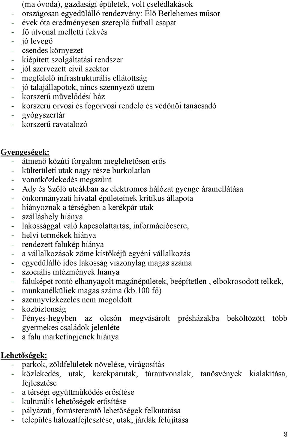 korszerű orvosi és fogorvosi rendelő és védőnői tanácsadó - gyógyszertár - korszerű ravatalozó Gyengeségek: - átmenő közúti forgalom meglehetősen erős - külterületi utak nagy része burkolatlan -