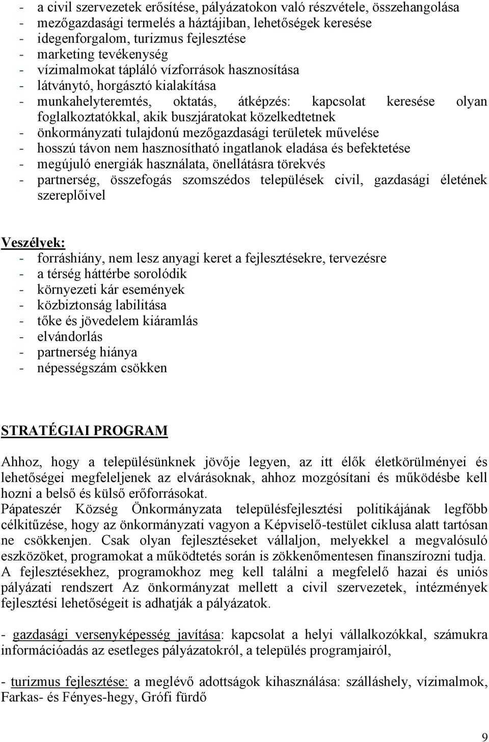 közelkedtetnek - önkormányzati tulajdonú mezőgazdasági területek művelése - hosszú távon nem hasznosítható ingatlanok eladása és befektetése - megújuló energiák használata, önellátásra törekvés -