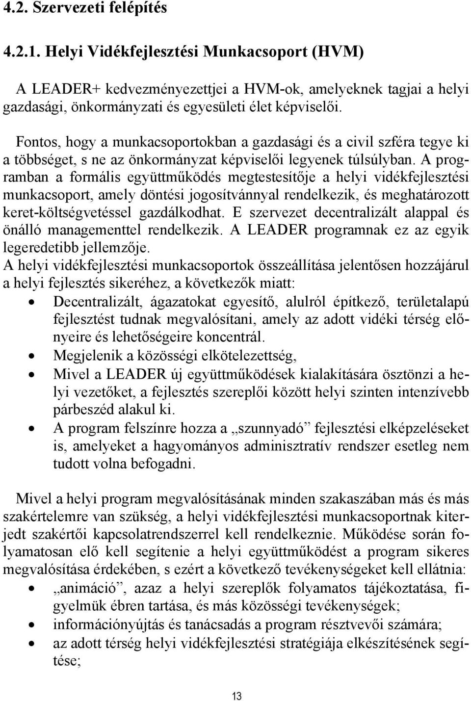 A programban a formális együttműködés megtestesítője a helyi vidékfejlesztési munkacsoport, amely döntési jogosítvánnyal rendelkezik, és meghatározott keret-költségvetéssel gazdálkodhat.