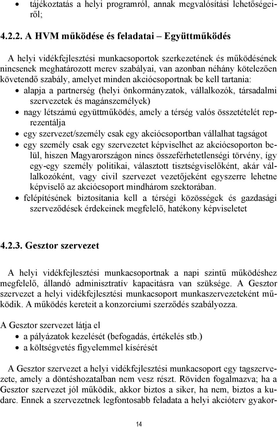 szabály, amelyet minden akciócsoportnak be kell tartania: alapja a partnerség (helyi önkormányzatok, vállalkozók, társadalmi szervezetek és magánszemélyek) nagy létszámú együttműködés, amely a térség