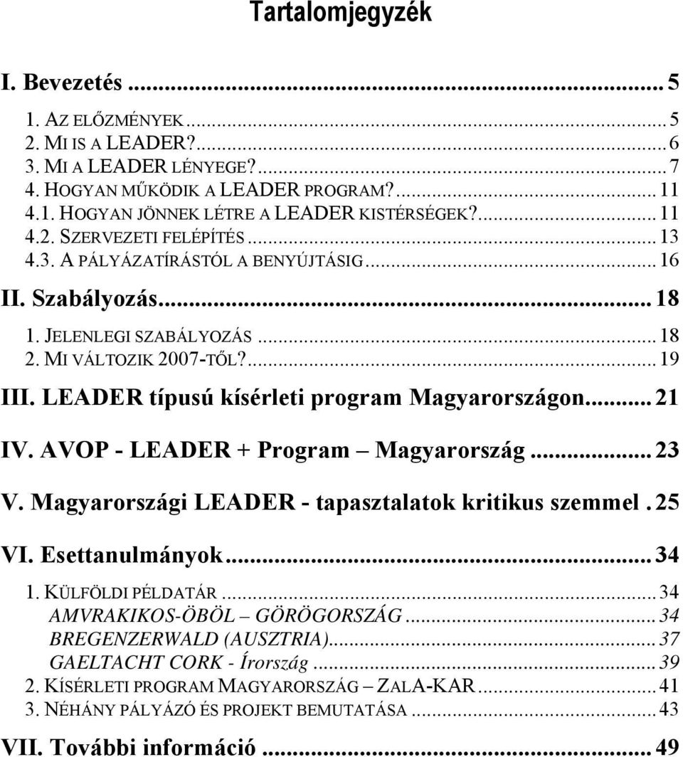 LEADER típusú kísérleti program Magyarországon... 21 IV. AVOP - LEADER + Program Magyarország... 23 V. Magyarországi LEADER - tapasztalatok kritikus szemmel.25 VI. Esettanulmányok... 34 1.