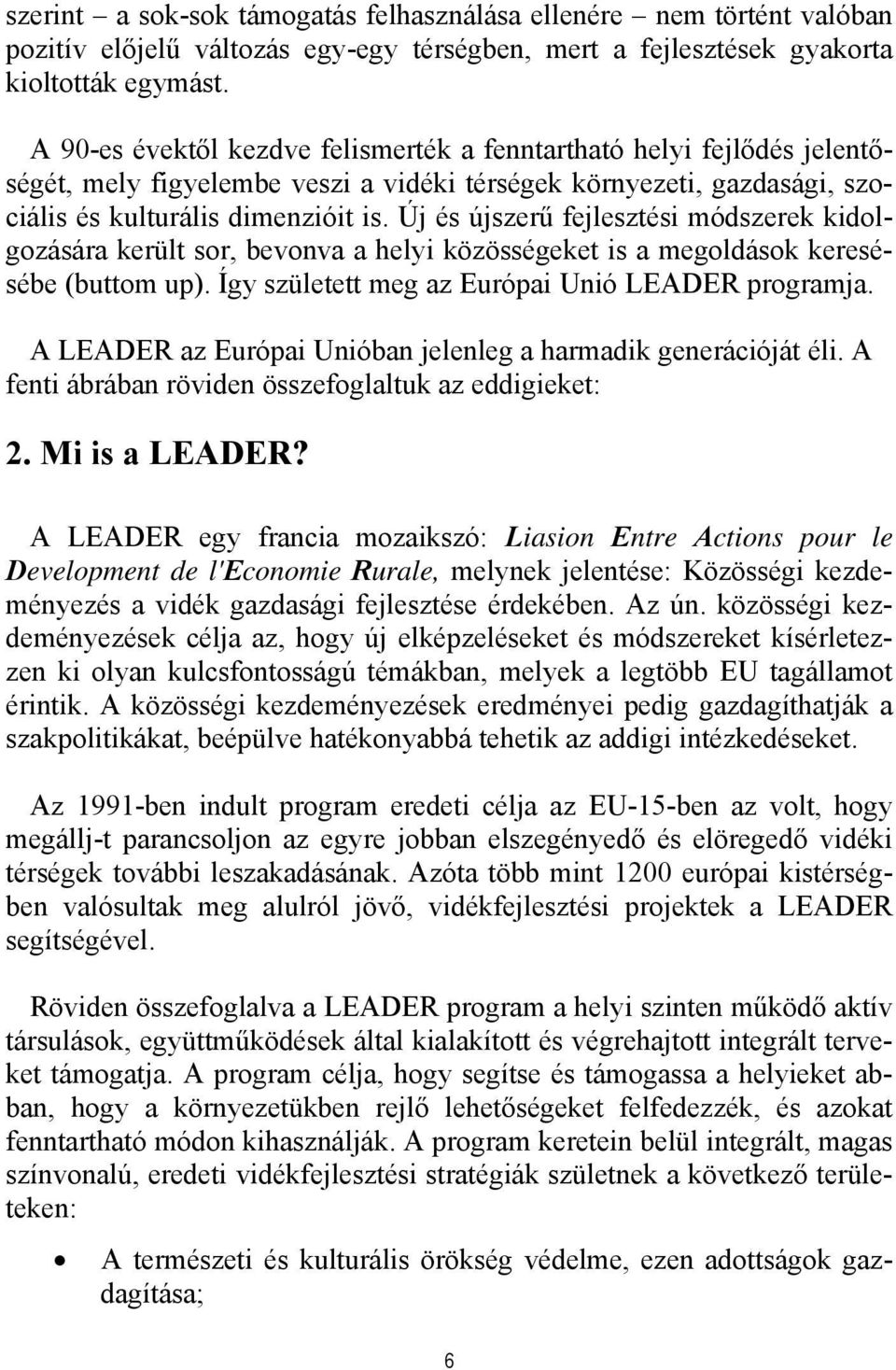 Új és újszerű fejlesztési módszerek kidolgozására került sor, bevonva a helyi közösségeket is a megoldások keresésébe (buttom up). Így született meg az Európai Unió LEADER programja.