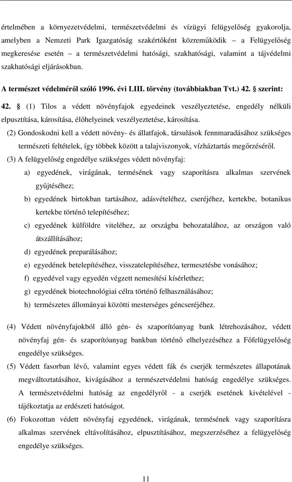 (1) Tilos a védett növényfajok egyedeinek veszélyeztetése, engedély nélküli elpusztítása, károsítása, élőhelyeinek veszélyeztetése, károsítása.