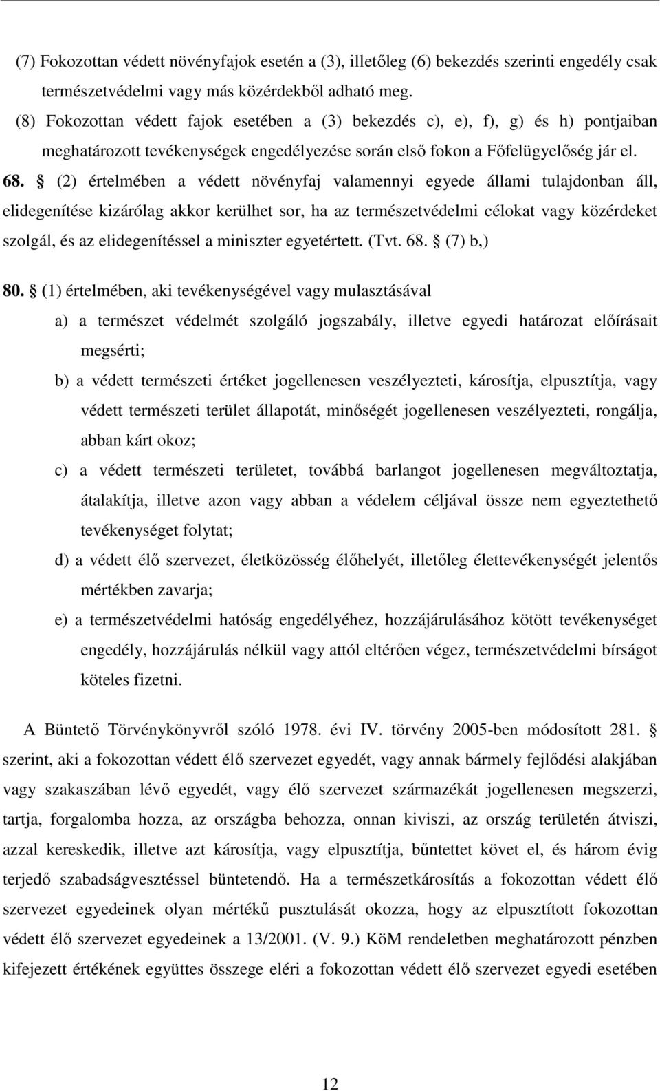 (2) értelmében a védett növényfaj valamennyi egyede állami tulajdonban áll, elidegenítése kizárólag akkor kerülhet sor, ha az természetvédelmi célokat vagy közérdeket szolgál, és az elidegenítéssel a