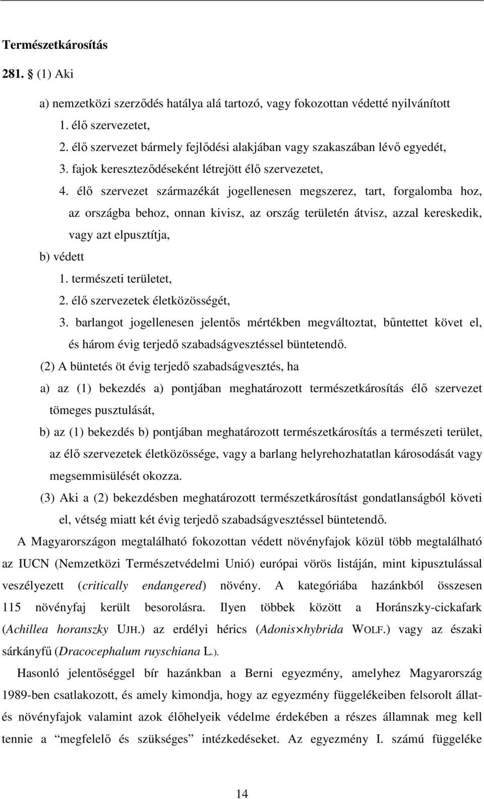 élő szervezet származékát jogellenesen megszerez, tart, forgalomba hoz, az országba behoz, onnan kivisz, az ország területén átvisz, azzal kereskedik, vagy azt elpusztítja, b) védett 1.