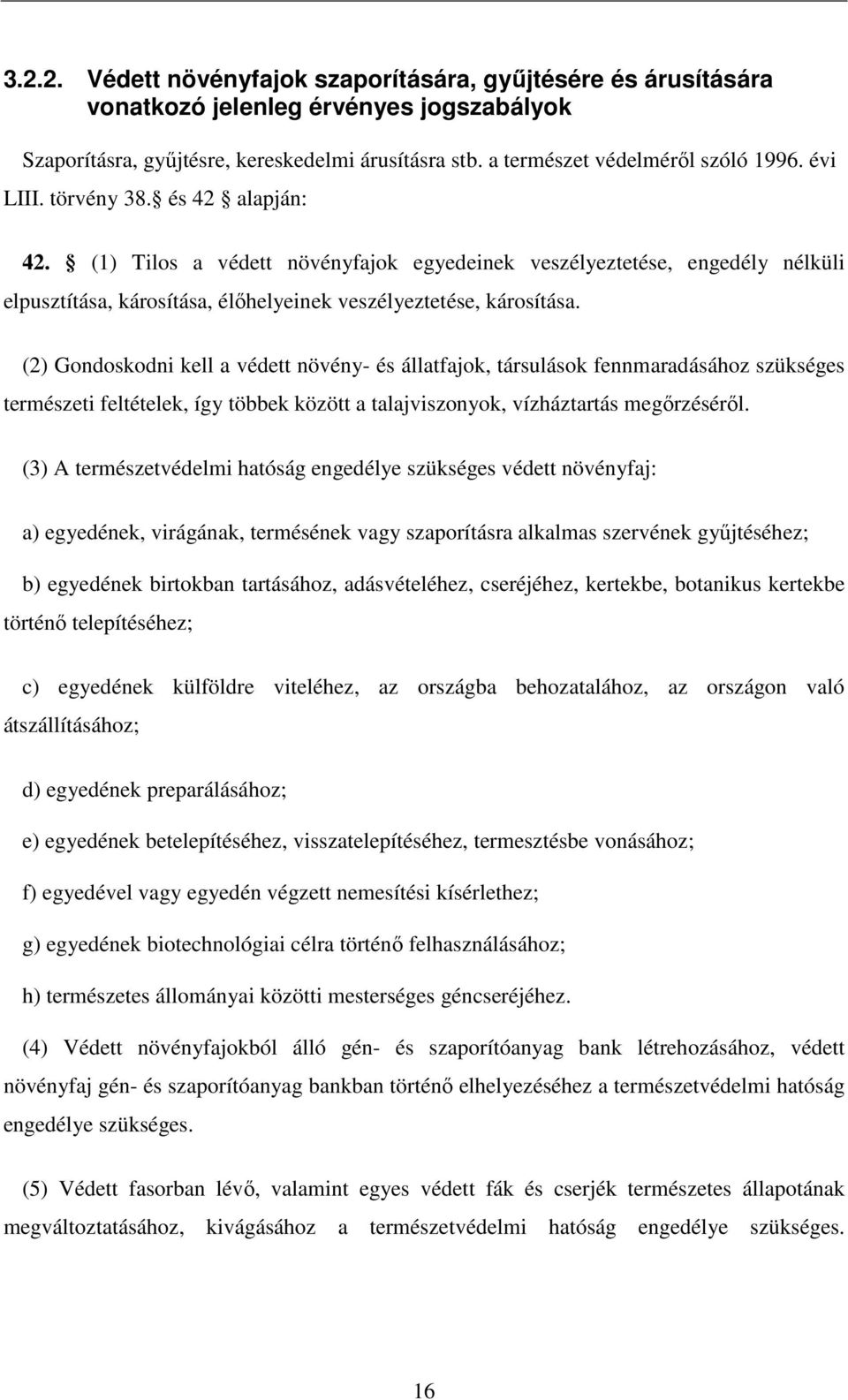 (2) Gondoskodni kell a védett növény- és állatfajok, társulások fennmaradásához szükséges természeti feltételek, így többek között a talajviszonyok, vízháztartás megőrzéséről.