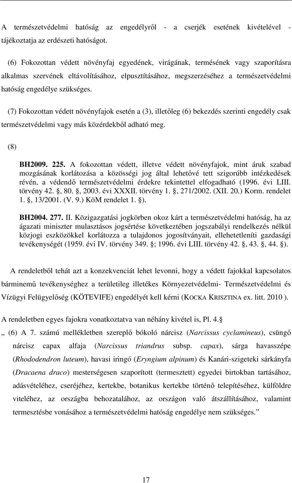 (7) Fokozottan védett növényfajok esetén a (3), illetőleg (6) bekezdés szerinti engedély csak természetvédelmi vagy más közérdekből adható meg. (8) BH2009. 225.