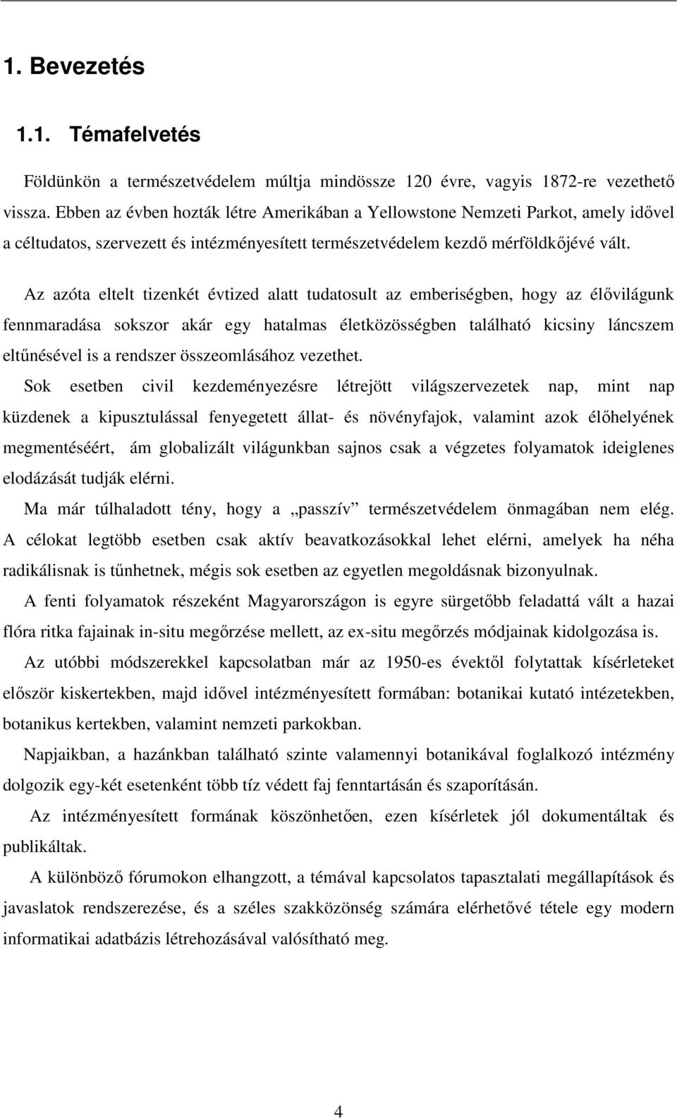 Az azóta eltelt tizenkét évtized alatt tudatosult az emberiségben, hogy az élővilágunk fennmaradása sokszor akár egy hatalmas életközösségben található kicsiny láncszem eltűnésével is a rendszer