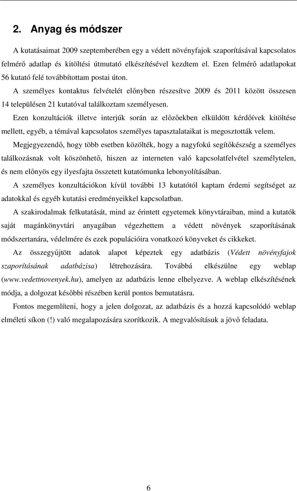 A személyes kontaktus felvételét előnyben részesítve 2009 és 2011 között összesen 14 településen 21 kutatóval találkoztam személyesen.