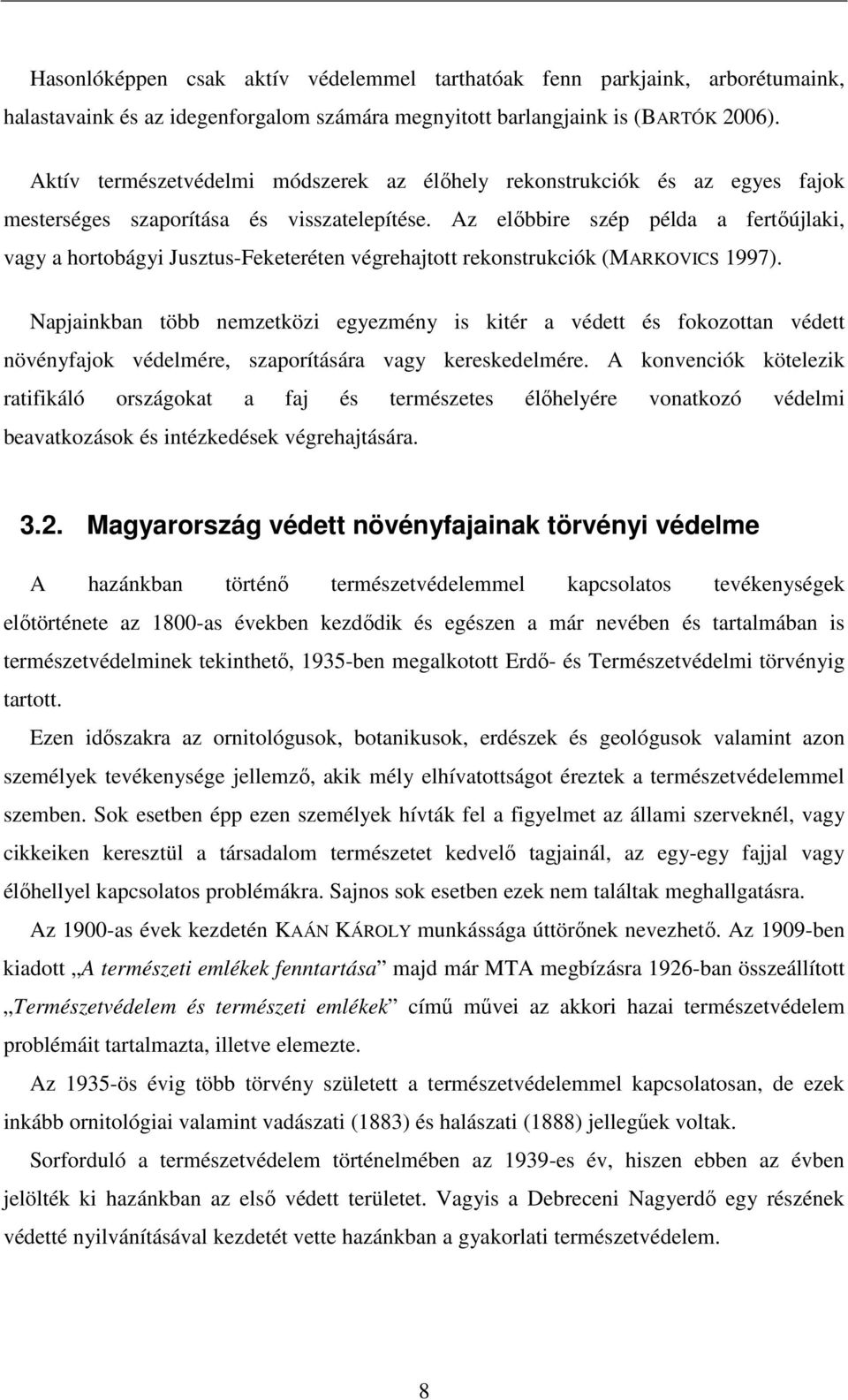 Az előbbire szép példa a fertőújlaki, vagy a hortobágyi Jusztus-Feketeréten végrehajtott rekonstrukciók (MARKOVICS 1997).