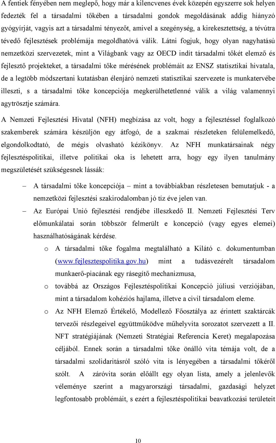 Látni fogjuk, hogy olyan nagyhatású nemzetközi szervezetek, mint a Világbank vagy az OECD indít társadalmi tőkét elemző és fejlesztő projekteket, a társadalmi tőke mérésének problémáit az ENSZ