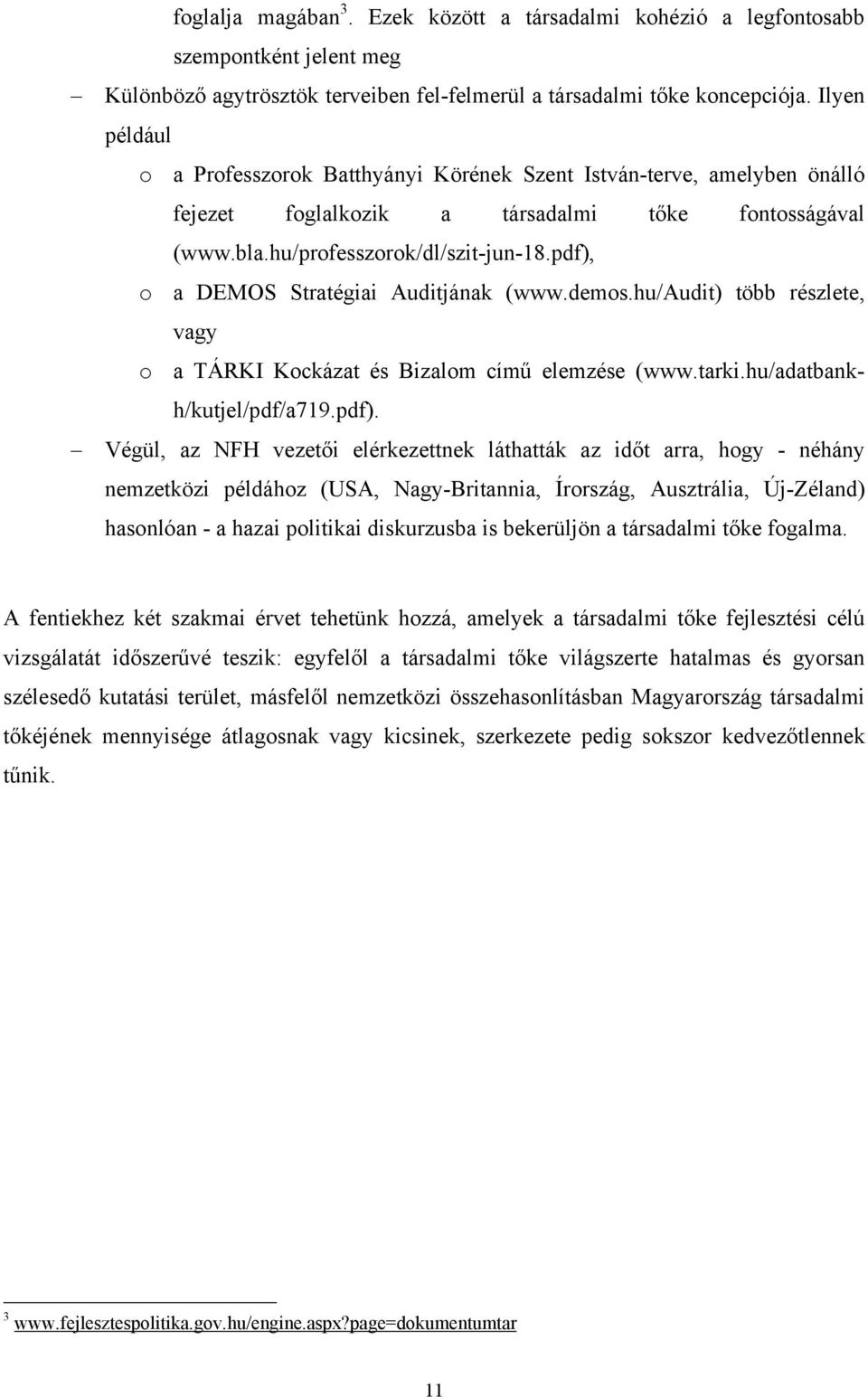 pdf), o a DEMOS Stratégiai Auditjának (www.demos.hu/audit) több részlete, vagy o a TÁRKI Kockázat és Bizalom című elemzése (www.tarki.hu/adatbankh/kutjel/pdf/a719.pdf). Végül, az NFH vezetői