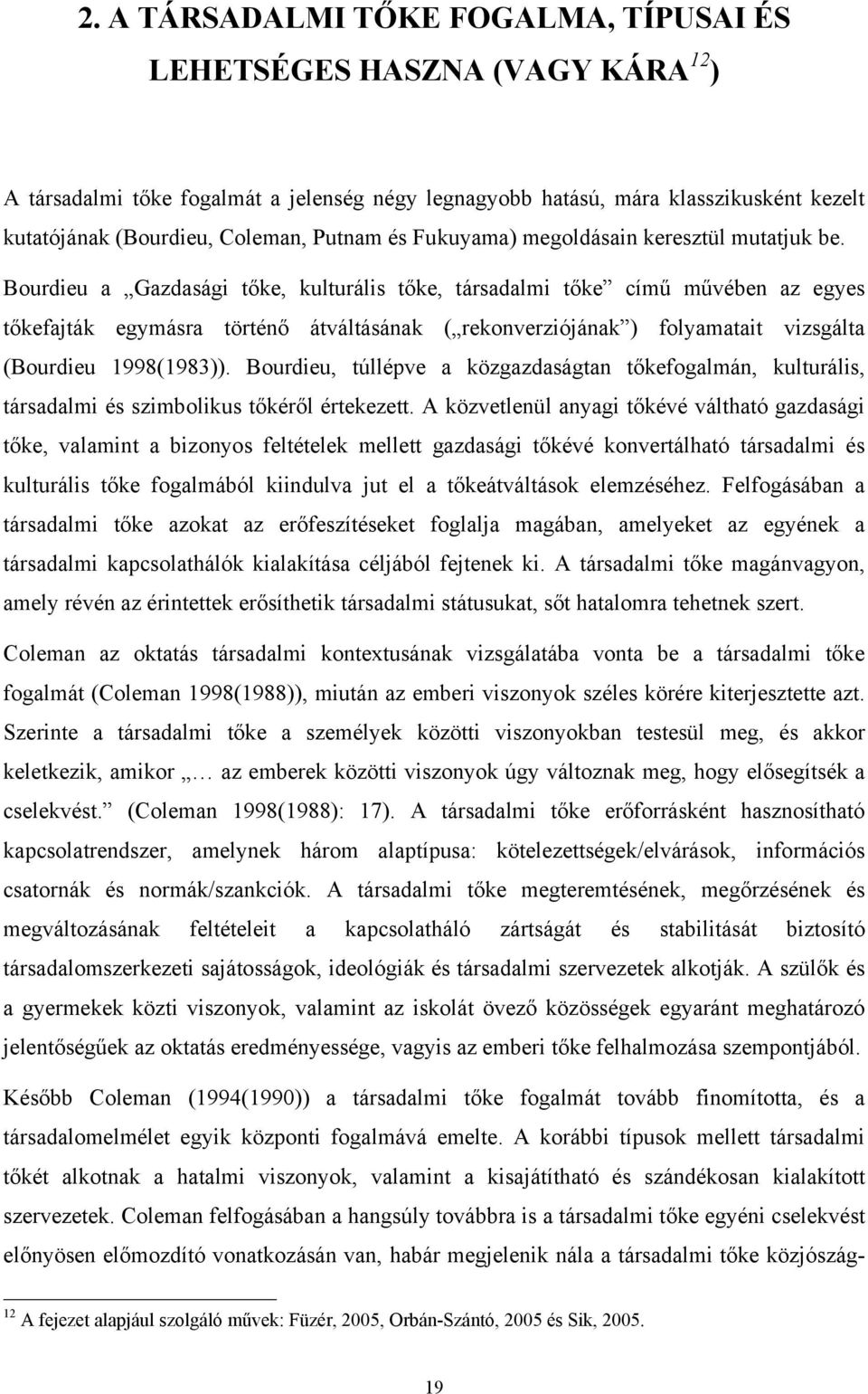 Bourdieu a Gazdasági tőke, kulturális tőke, társadalmi tőke című művében az egyes tőkefajták egymásra történő átváltásának ( rekonverziójának ) folyamatait vizsgálta (Bourdieu 1998(1983)).