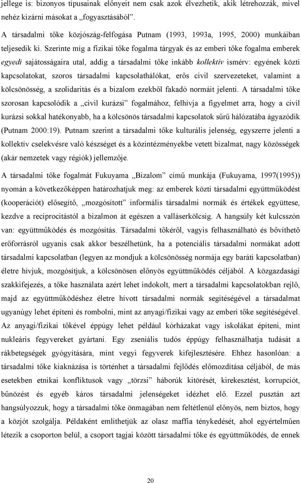 Szerinte míg a fizikai tőke fogalma tárgyak és az emberi tőke fogalma emberek egyedi sajátosságaira utal, addig a társadalmi tőke inkább kollektív ismérv: egyének közti kapcsolatokat, szoros