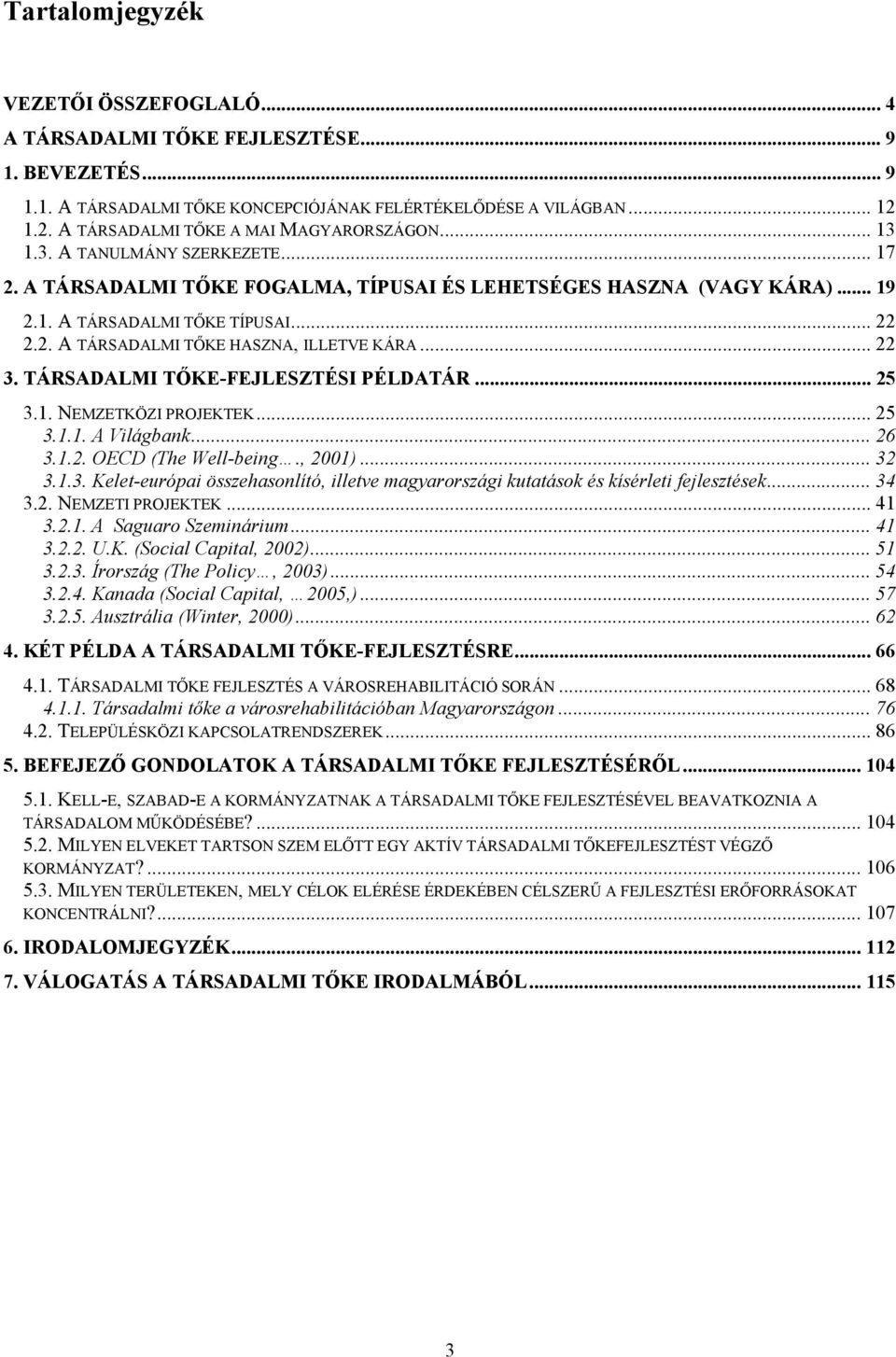 2. A TÁRSADALMI TŐKE HASZNA, ILLETVE KÁRA... 22 3. TÁRSADALMI TŐKE-FEJLESZTÉSI PÉLDATÁR... 25 3.1. NEMZETKÖZI PROJEKTEK... 25 3.1.1. A Világbank... 26 3.1.2. OECD (The Well-being., 2001)... 32 3.1.3. Kelet-európai összehasonlító, illetve magyarországi kutatások és kísérleti fejlesztések.