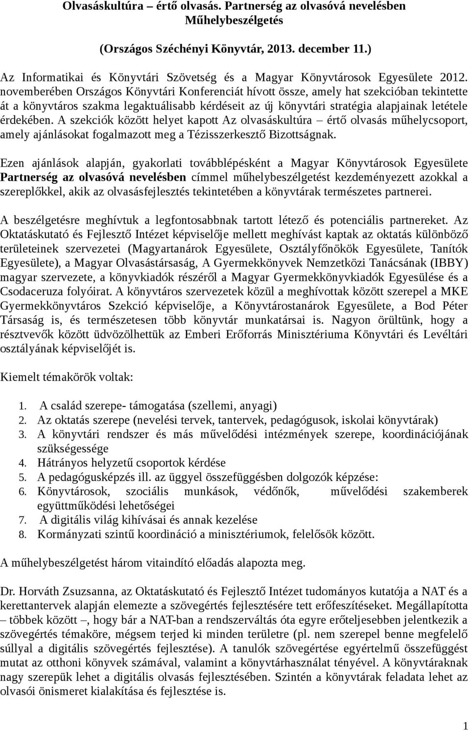 novemberében Országos Könyvtári Konferenciát hívott össze, amely hat szekcióban tekintette át a könyvtáros szakma legaktuálisabb kérdéseit az új könyvtári stratégia alapjainak letétele érdekében.